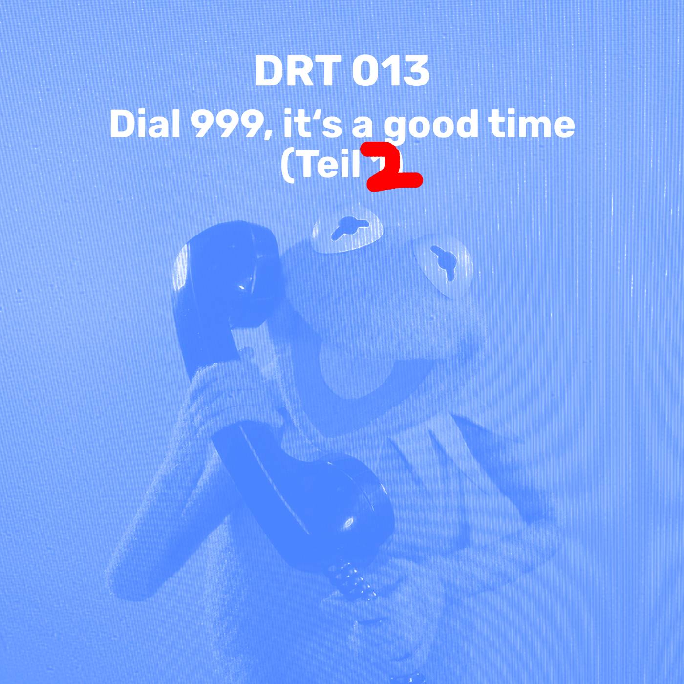 DRT 013 - Dial 999, it's a good time (Teil 2)