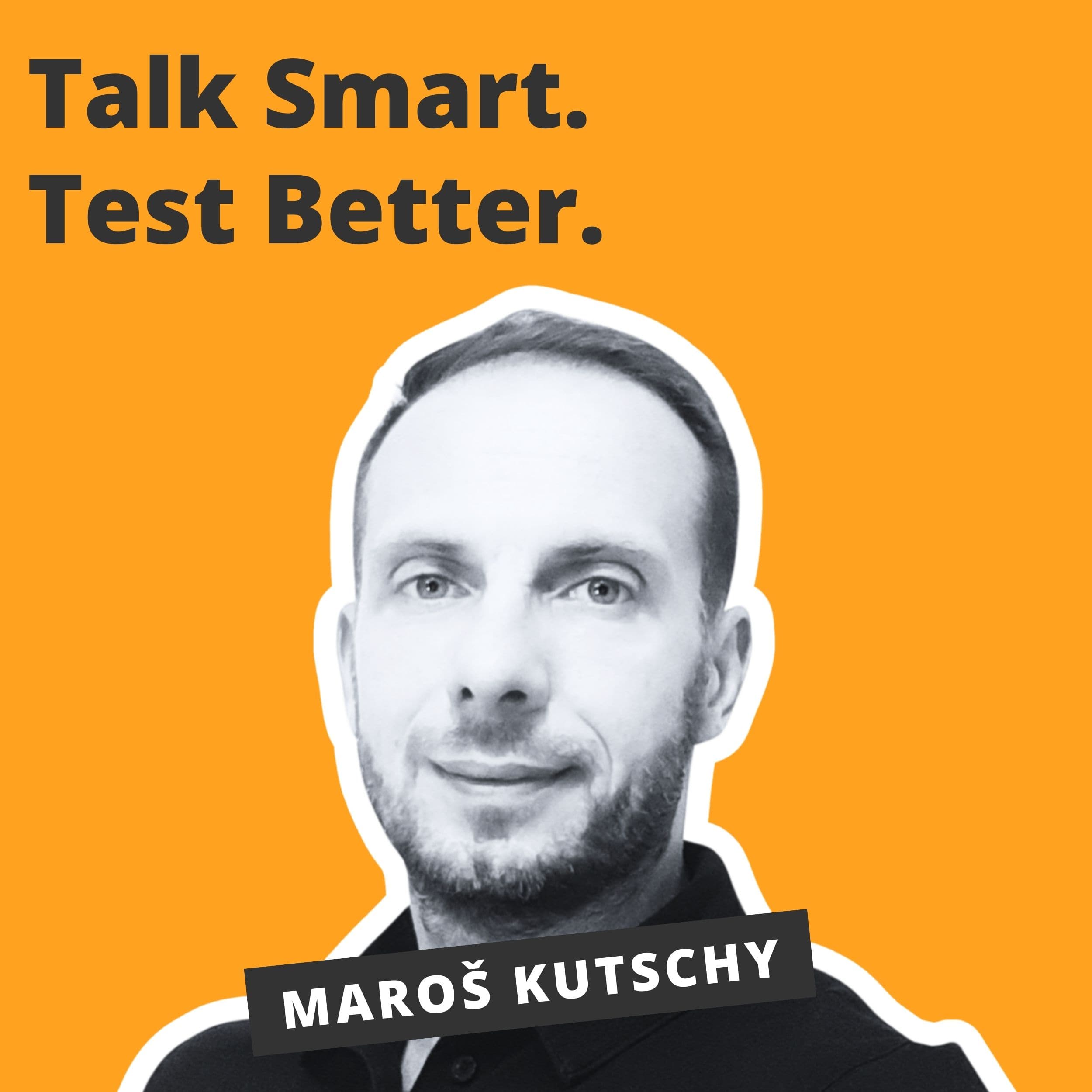 Talk Smart, Test Better - Maroš Kutschy Talk Smart, Test Better - Maroš Kutschy
