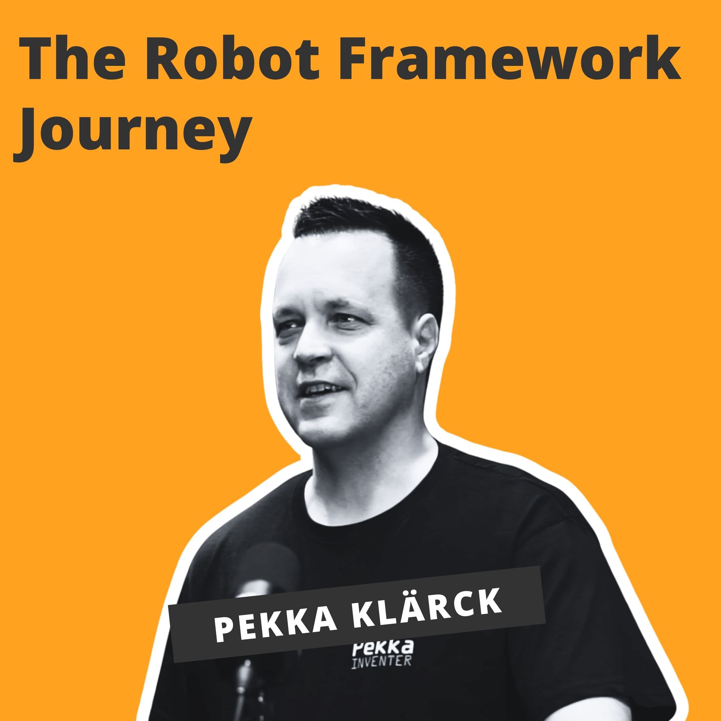 The Robot Framework Journey – Pekka Klärck