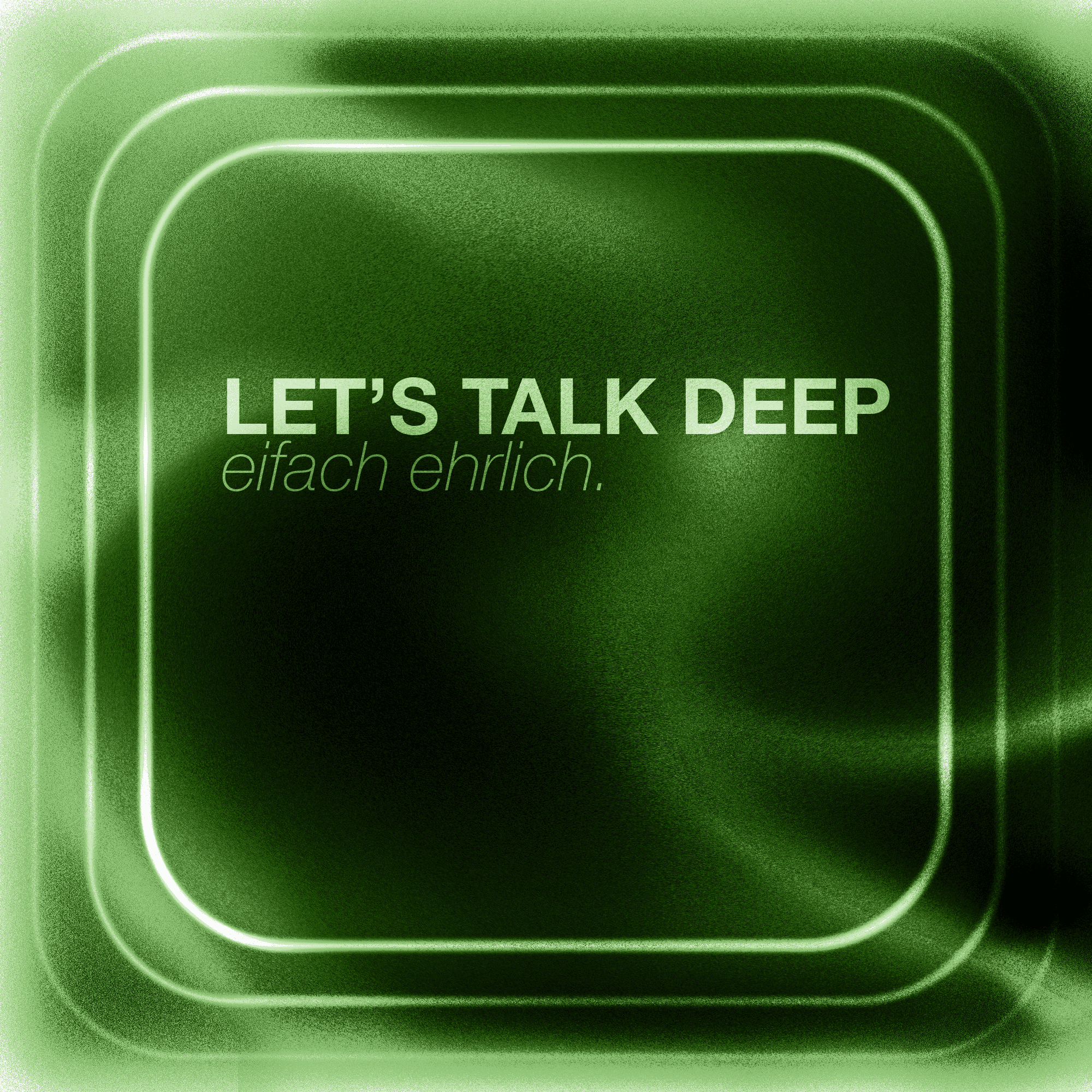 Lets Talk Deep - eifach ehrlich.