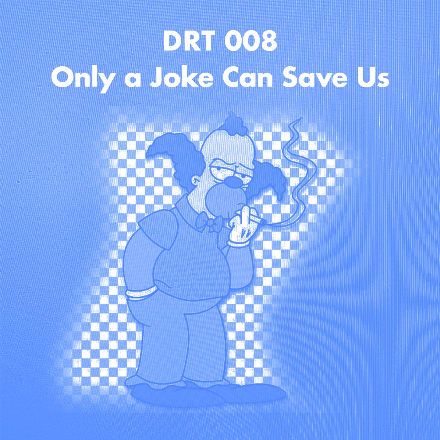 DRT 008 - Only a Joke Can Save Us