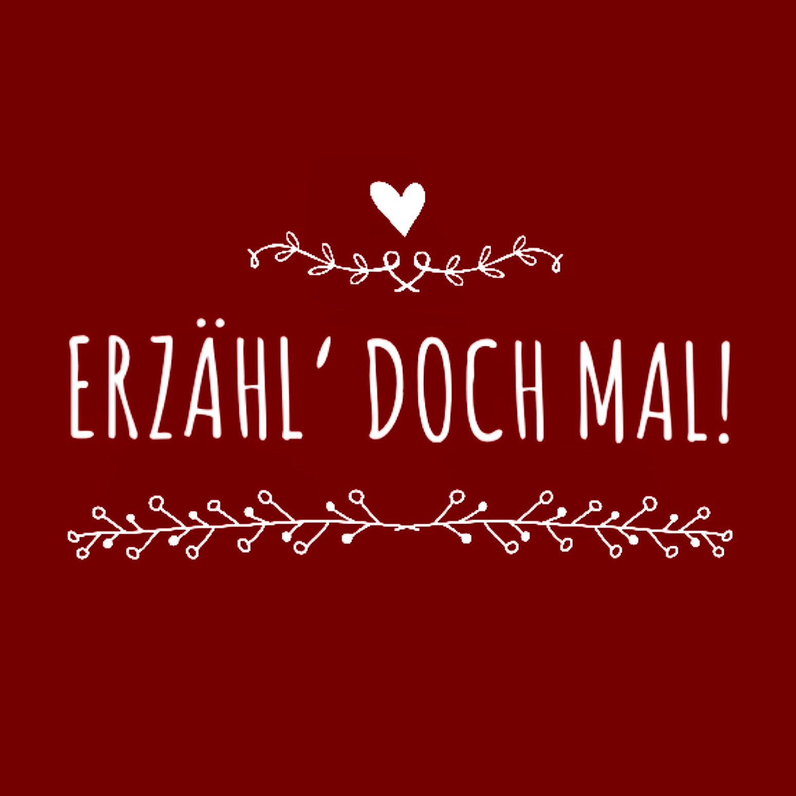 Erzähl' doch mal!