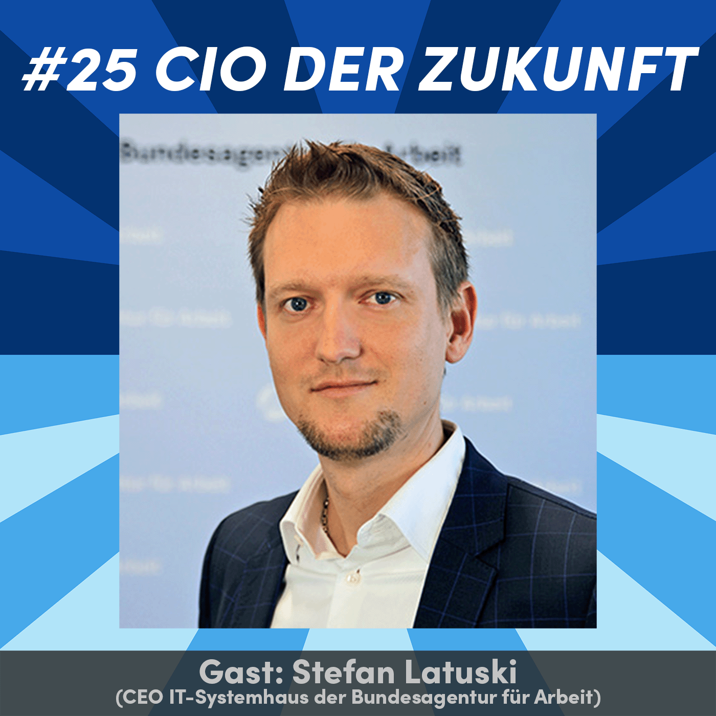 #25 „Was beschäftigt den CIO der Zukunft?” mit Stefan Latuski (CEO, IT-Systemhaus der Bundesagentur für Arbeit)