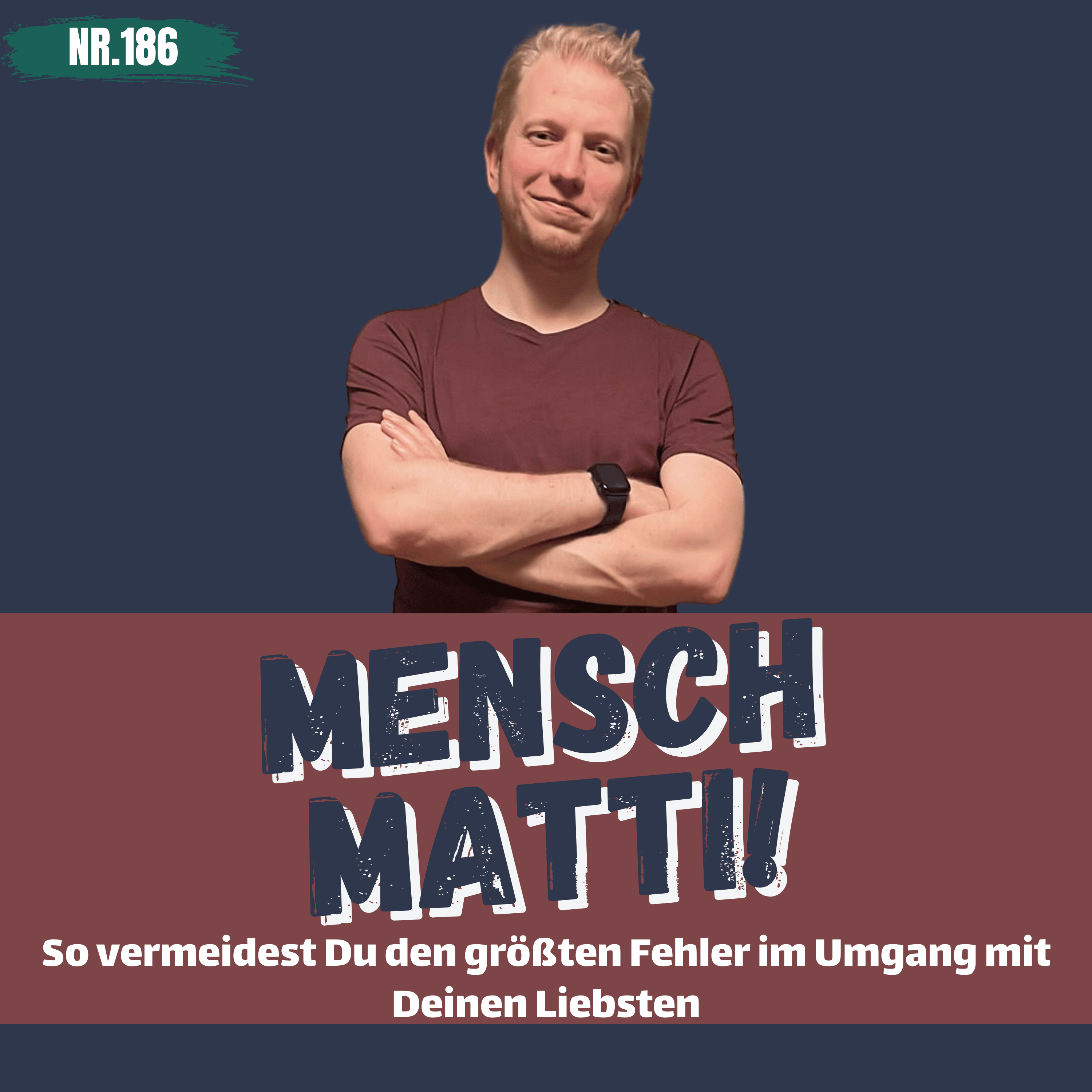 Nr. 186 - So vermeidest Du den größten Fehler im Umgang mit Deinen Liebsten