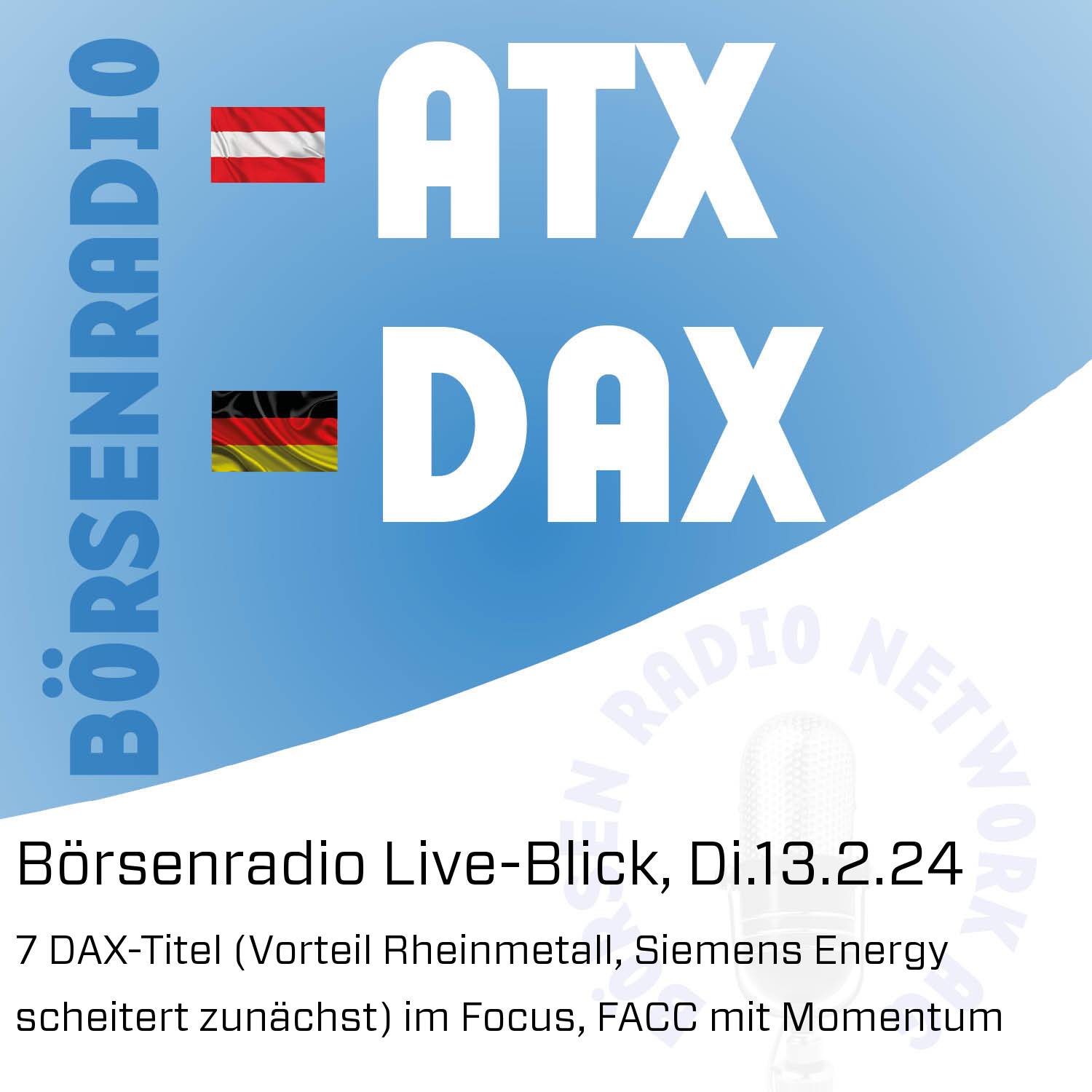 Börsenradio Live-Blick, Di.13.2.24: 7 DAX-Titel (Vorteil Rheinmetall,  Siemens Energy scheitert zunächst) im Focus, FACC mit Momentum -  Börsenradio to go - Podcast