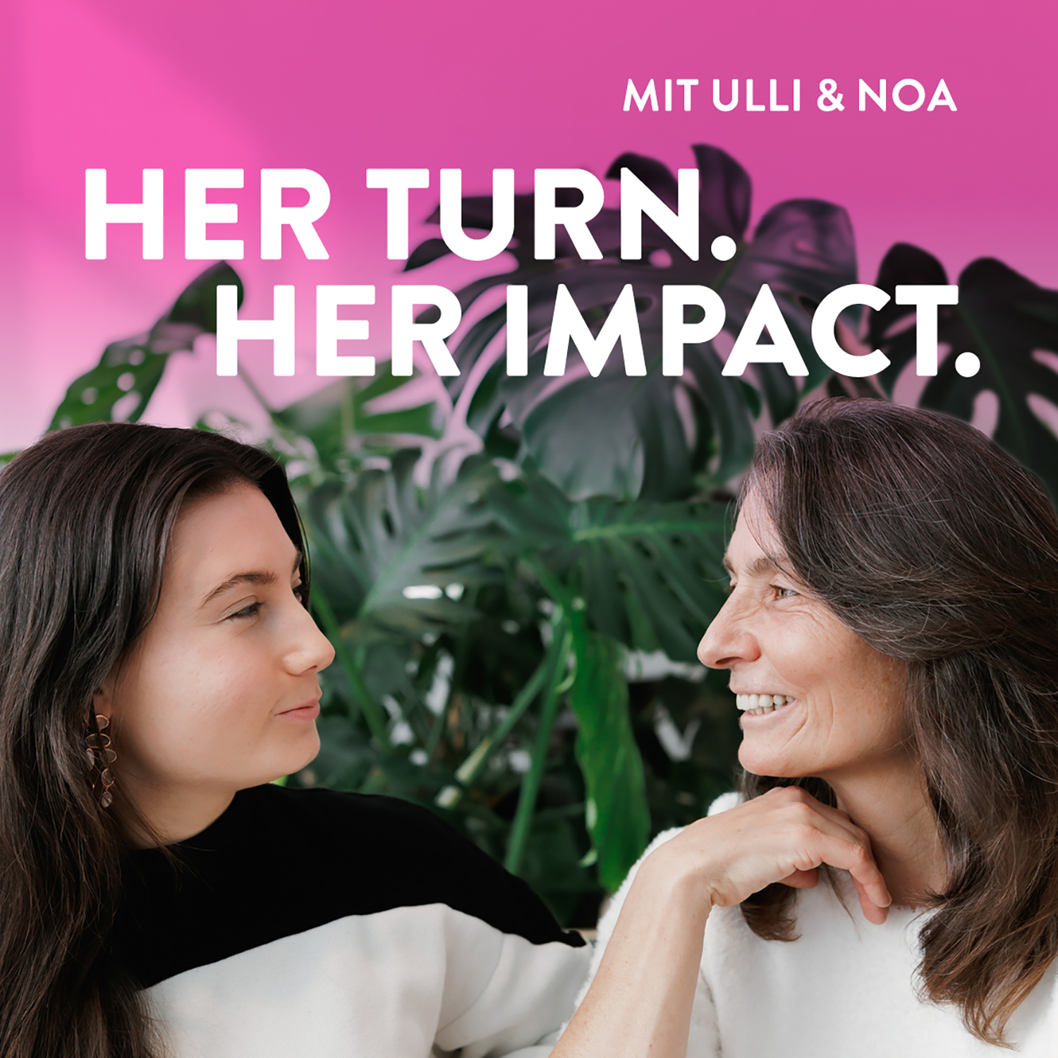 HER TURN. HER IMPACT. mit Ulli & Noa