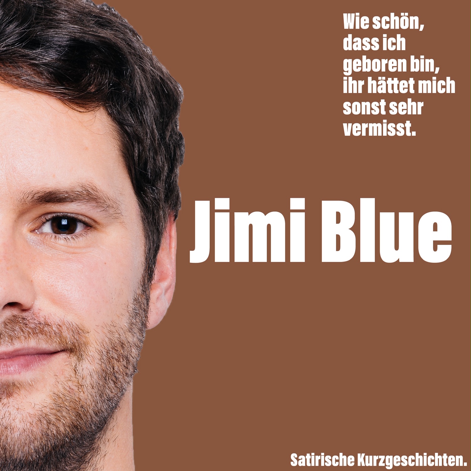 Wie schön, dass ich geboren bin, ihr hättet mich sonst sehr vermisst.