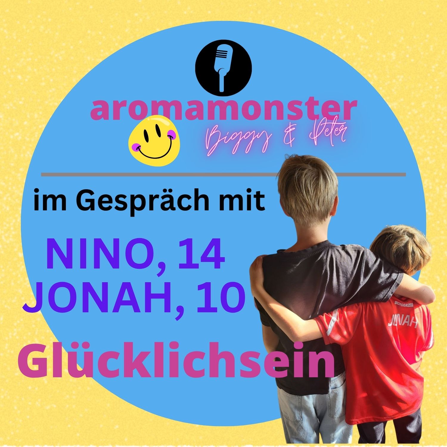 GLÜCKLICHSEIN- im Gespräch mit Nino, 14 und Jonah, 10 GLÜCKLICHSEIN- im Gespräch mit Nino, 14 und Jonah, 10