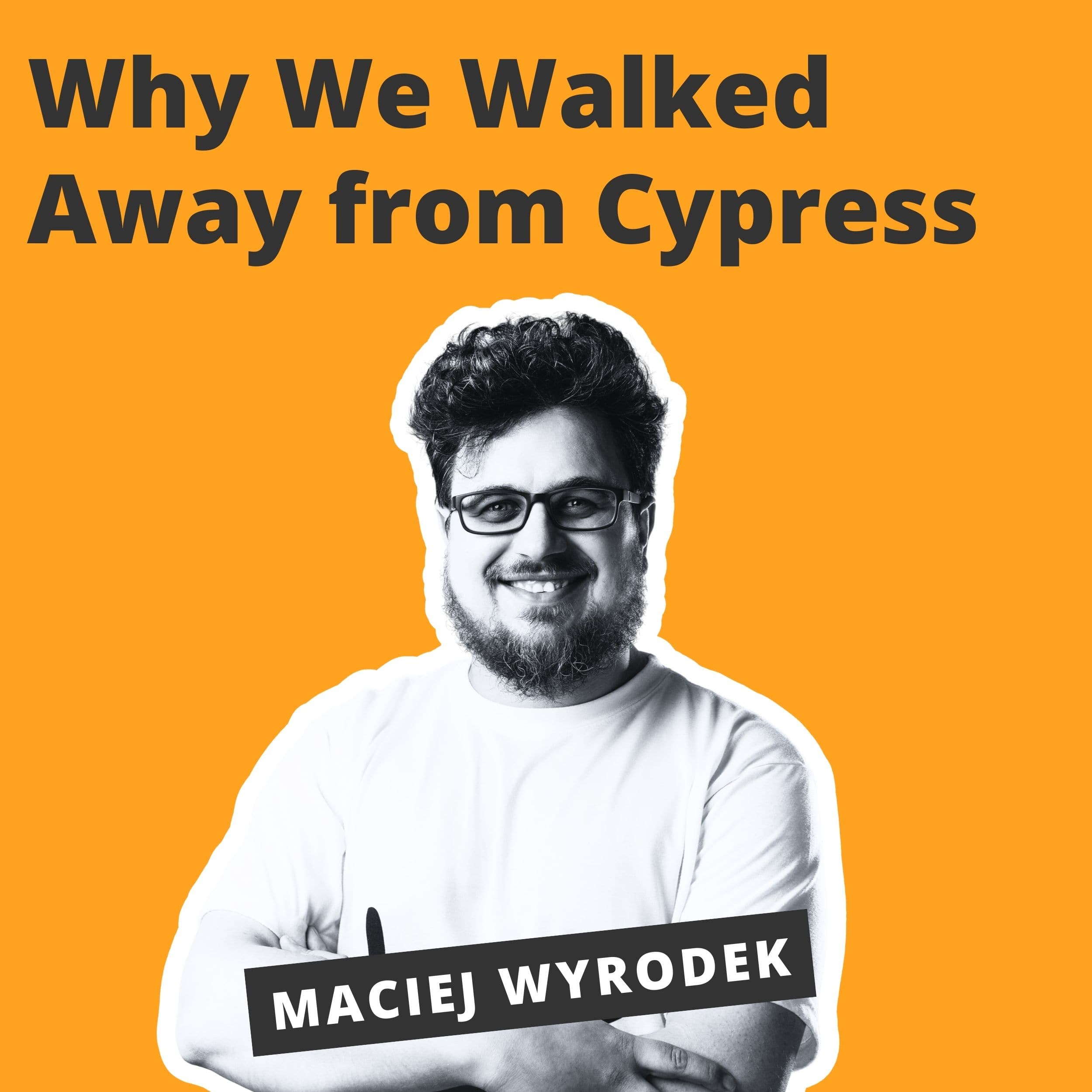 Why We Walked Away from Cypress - Maciej Wyrodek Why We Walked Away from Cypress - Maciej Wyrodek