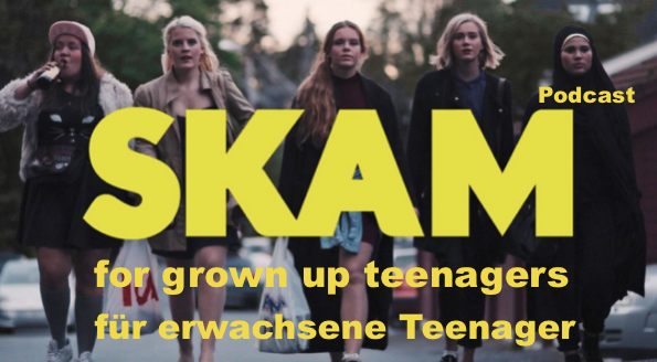 SKAM - for grown up teenagers / für erwachsene Teenager