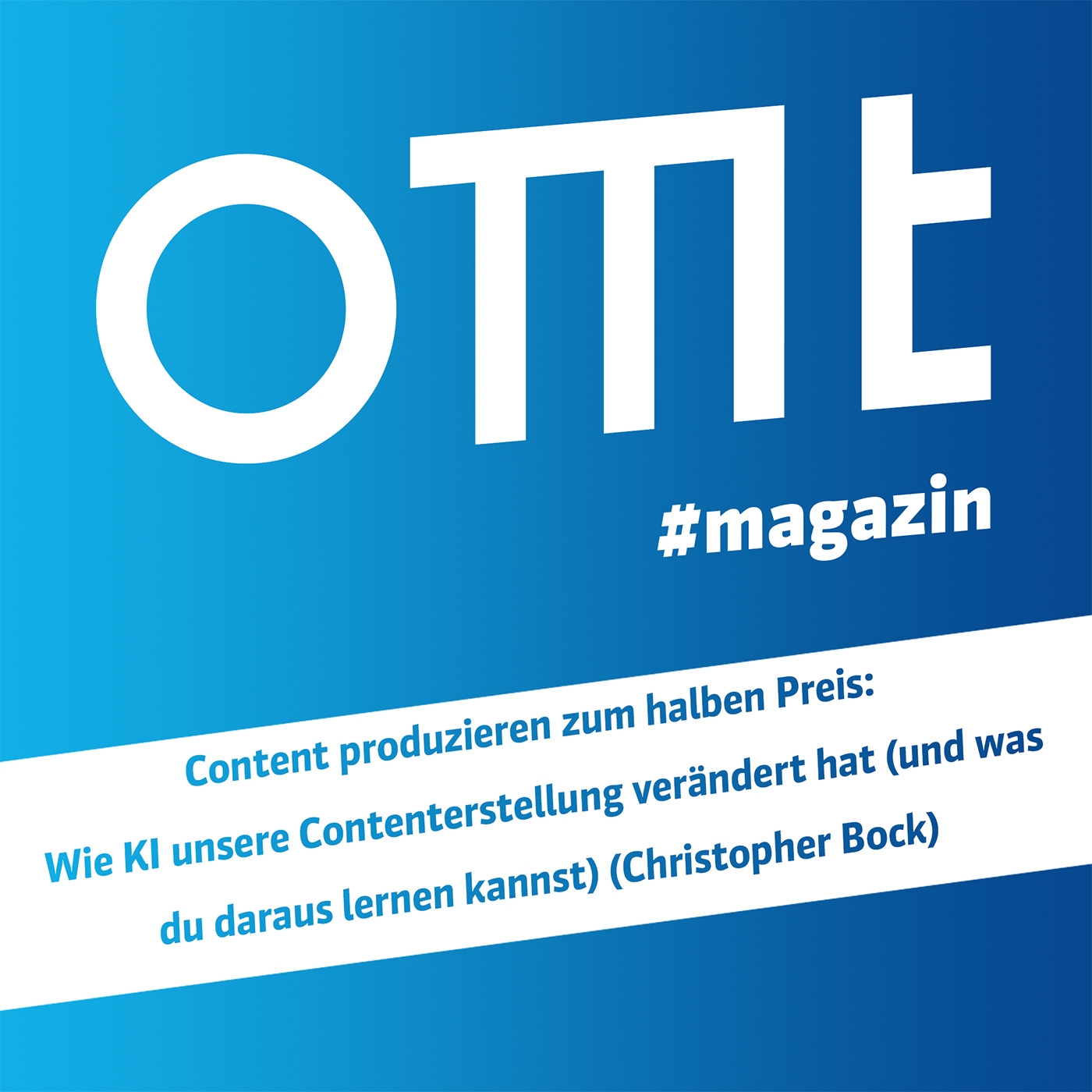 OMT Magazin #829 | Content produzieren zum halben Preis: Wie KI unsere Contenterstellung verändert hat(Christopher Bock)