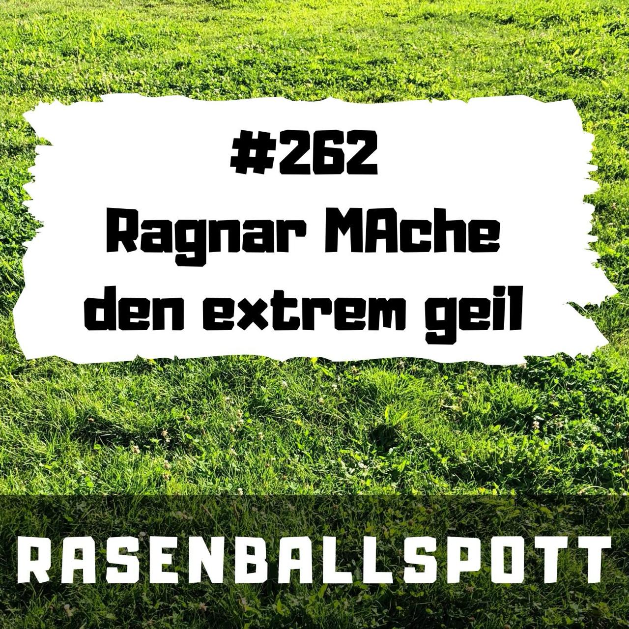 Rasenballspott #263 - Ragnar MAche den extrem geil episode artwork