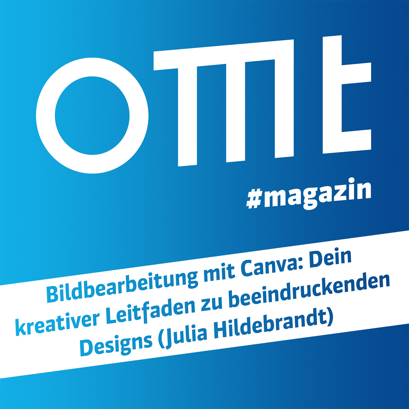 OMT Magazin #821 | Bildbearbeitung mit Canva: Dein kreativer Leitfaden zu beeindruckenden Designs (Julia Hildebrandt)