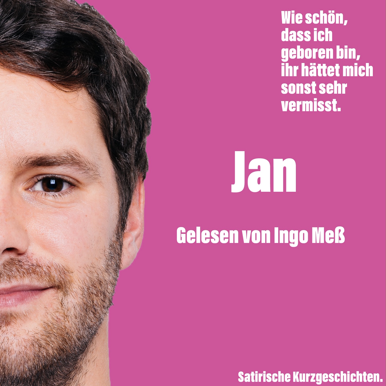 Wie schön, dass ich geboren bin, ihr hättet mich sonst sehr vermisst.