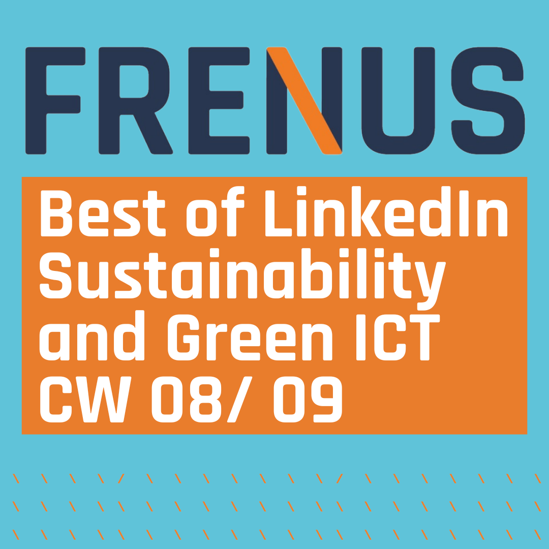 Best of LinkedIn: Sustainability & Green ICT CW 08/ 09 Best of LinkedIn: Sustainability & Green ICT CW 08/ 09