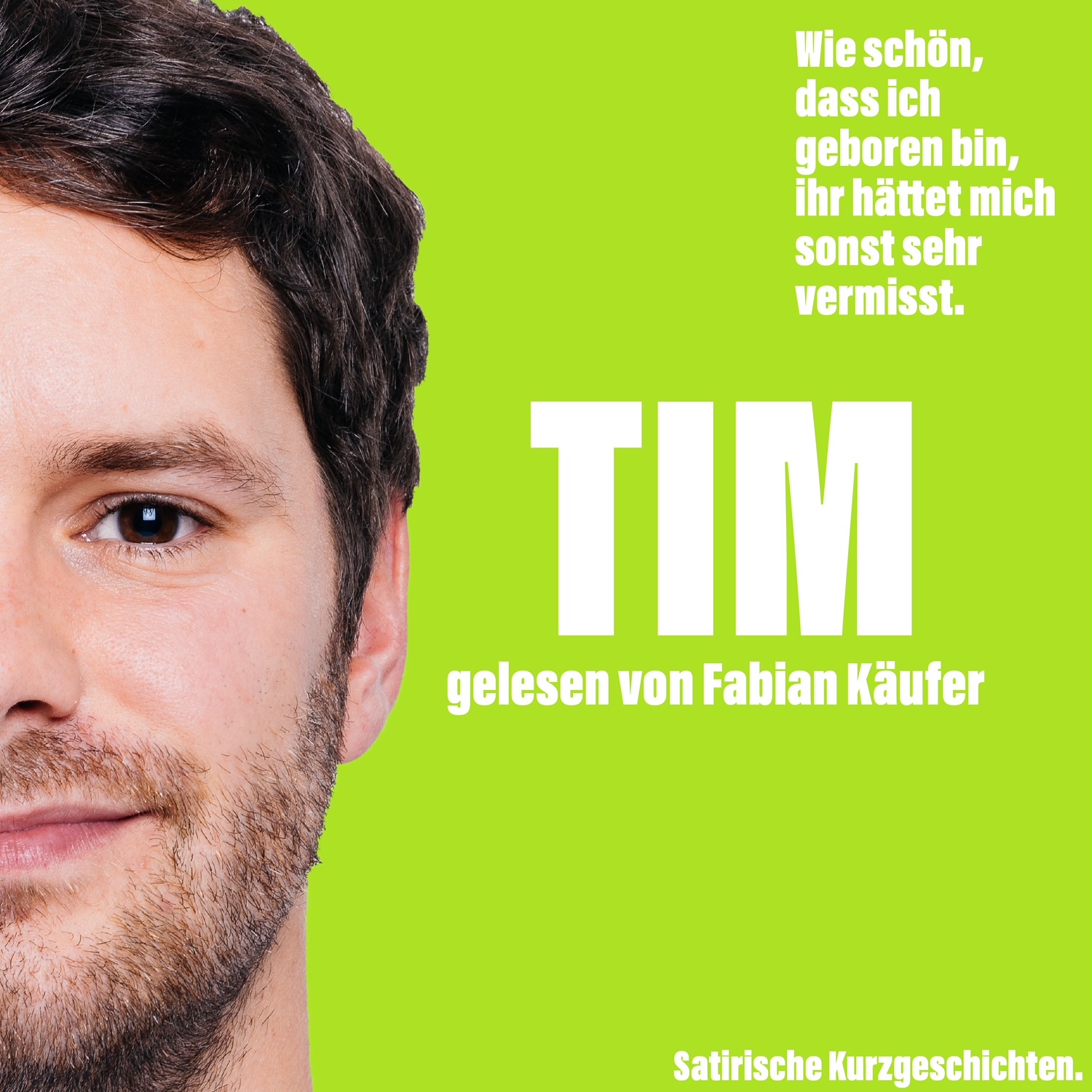 Wie schön, dass ich geboren bin, ihr hättet mich sonst sehr vermisst.