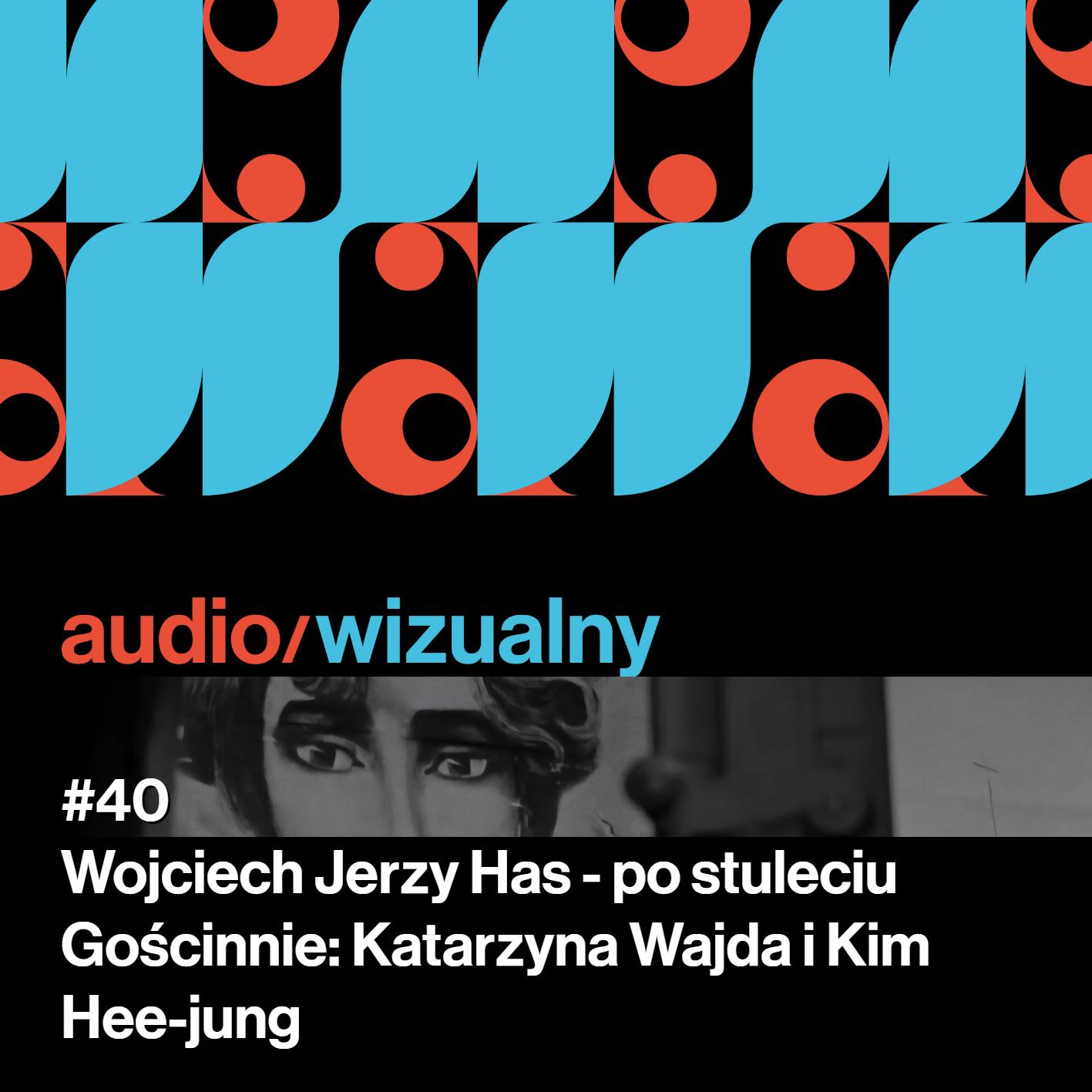 #40 Wojciech Jerzy Has - po stuleciu. Gościnnnie: Katarzyna Wajda i Kim Hee-jung #40 Wojciech Jerzy Has - po stuleciu. Gościnnnie: Katarzyna Wajda i Kim Hee-jung