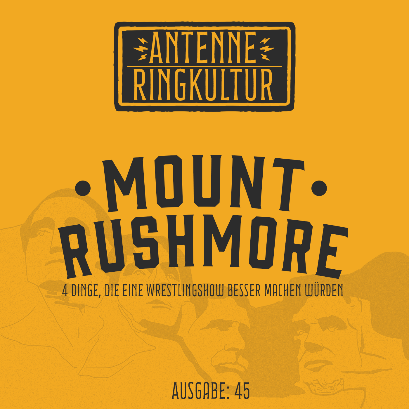 Antenne Ringkultur [Ausgabe 45]: Mount Rushmore "4 Dinge, die eine Wrestlingshow besser machen würden"