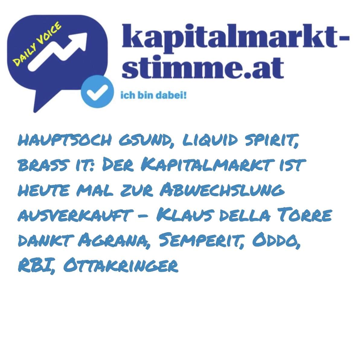 kapitalmarkt-stimme.at daily voice: Der Kapitalmarkt mal temporär ausverkauft, Klaus della Torre dankt Agrana, Semperit, Oddo, RBI, Ottakringer