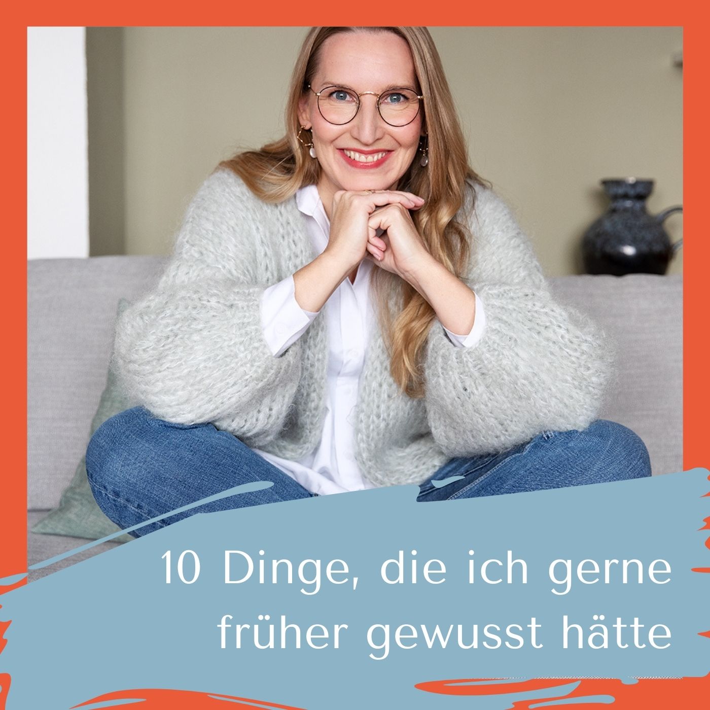 10 Dinge, die ich gerne früher gewusst hätte