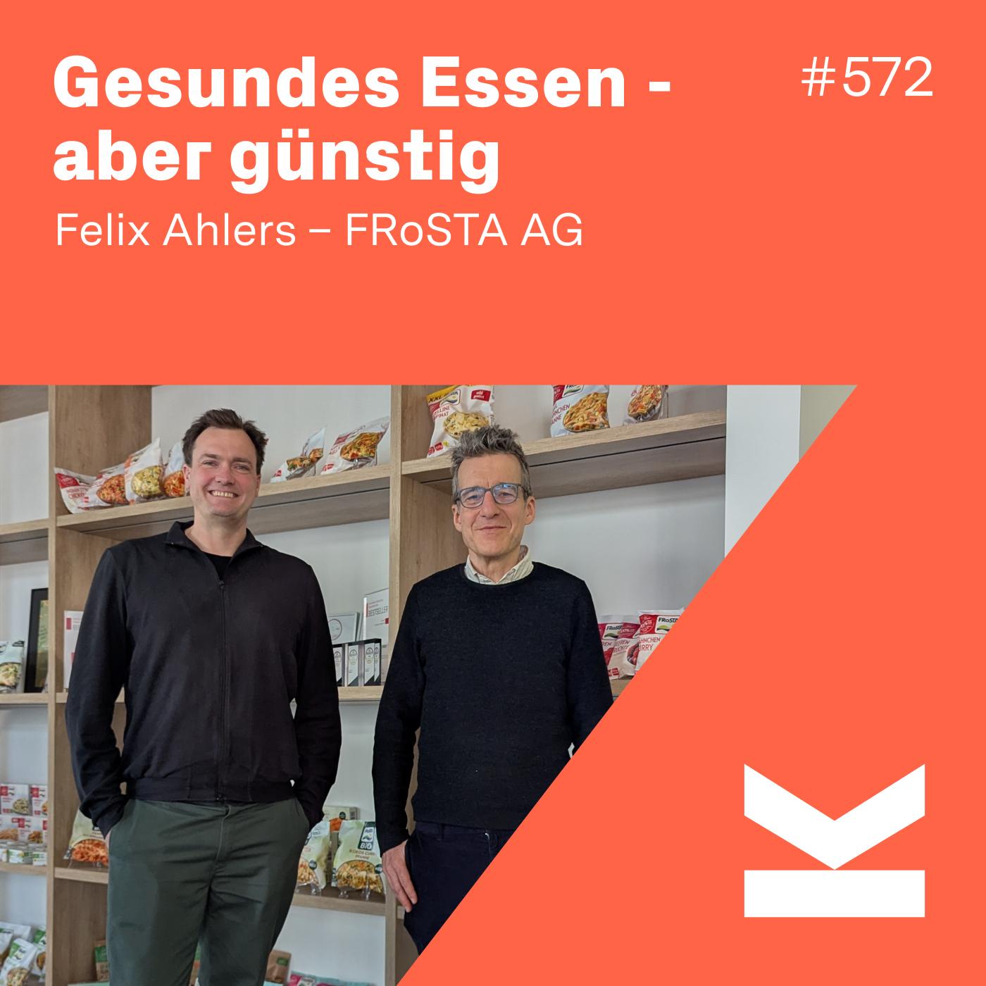 K#572 Gesundes, (aber) günstiges Essen - Felix Ahlers – FRoSTA AG - podcast episode cover