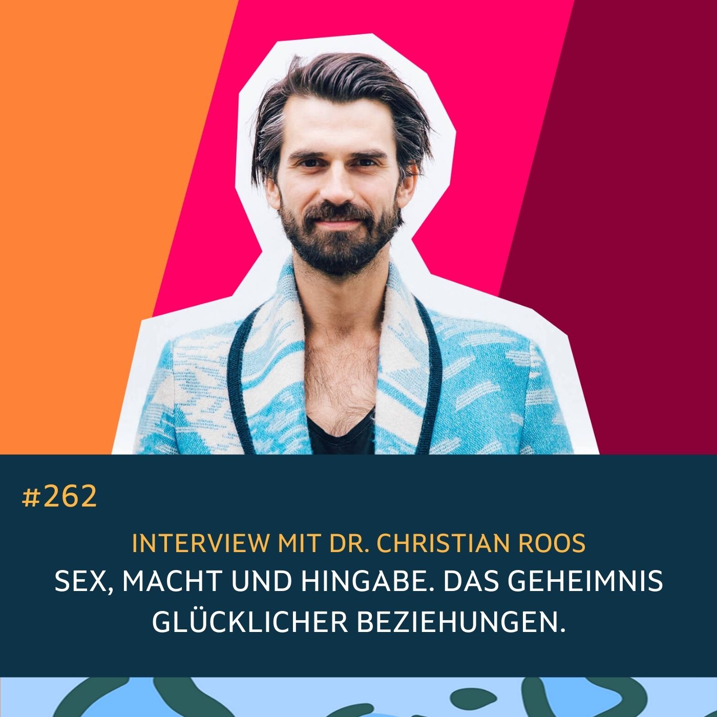 262 Sex, Macht und Hingabe. Das Geheimnis glücklicher Beziehungen. Interview mit Dr. Christian Roos