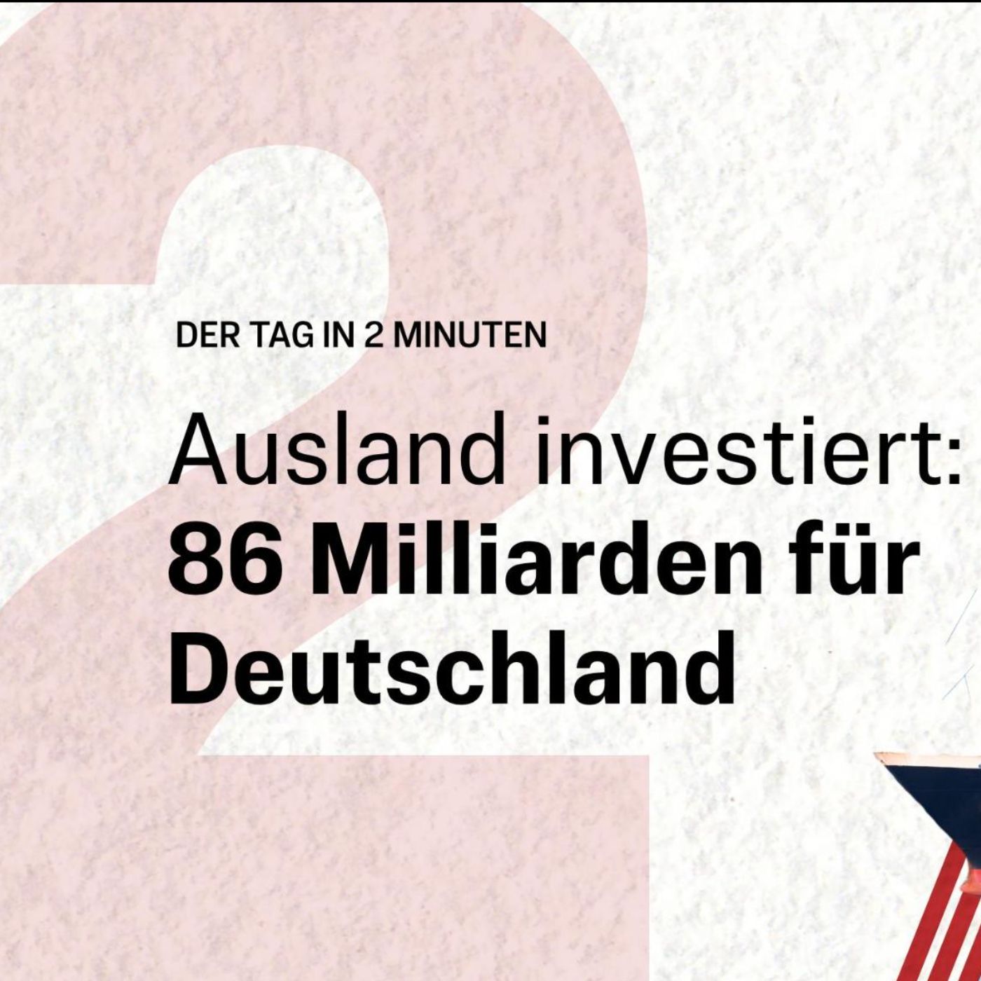 Ausländische Investitionen in Deutschland legen deutlich zu | Der Tag in 2 Minuten
