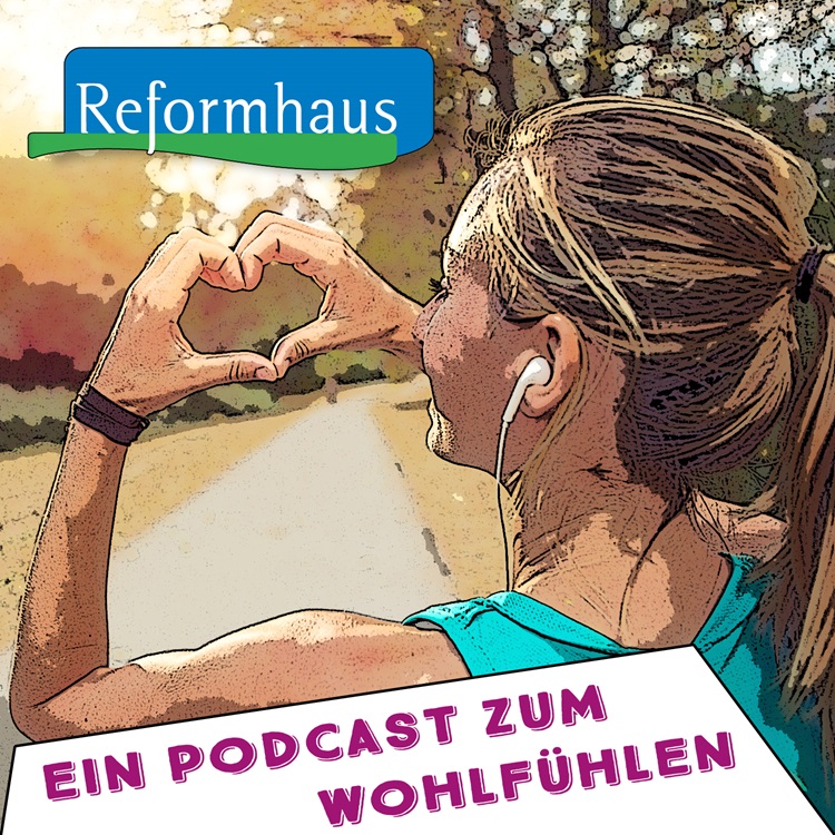 Natürlich gesund! Natürlich schön! Natürlich fit! Der Reformhaus-Podcast zum Wohlfühlen