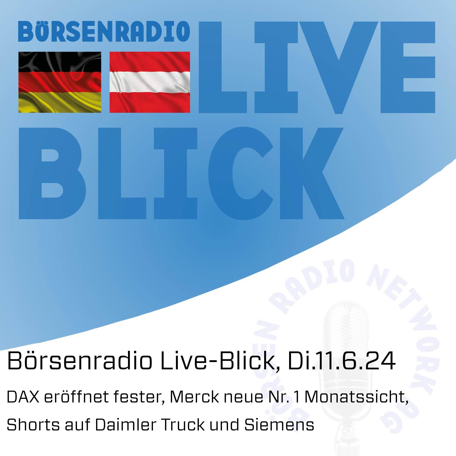 Börsenradio Live-Blick, Di.11.6.24: DAX eröffnet fester, Merck neue Nr. 1 Monatssicht, Shorts auf Daimler Truck und Siemens
