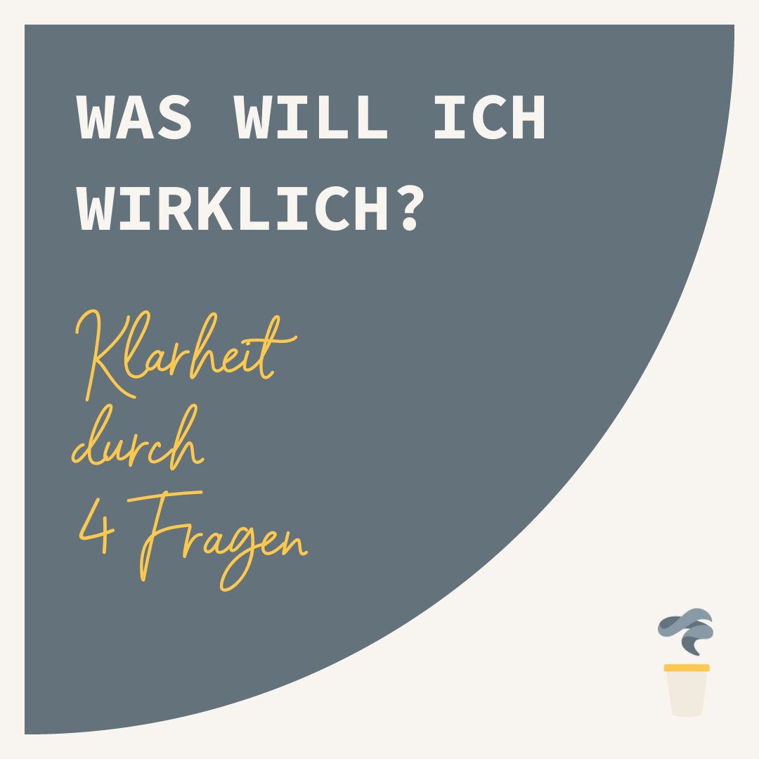 Was will ich wirklich? Klarheit durch 4 Fragen