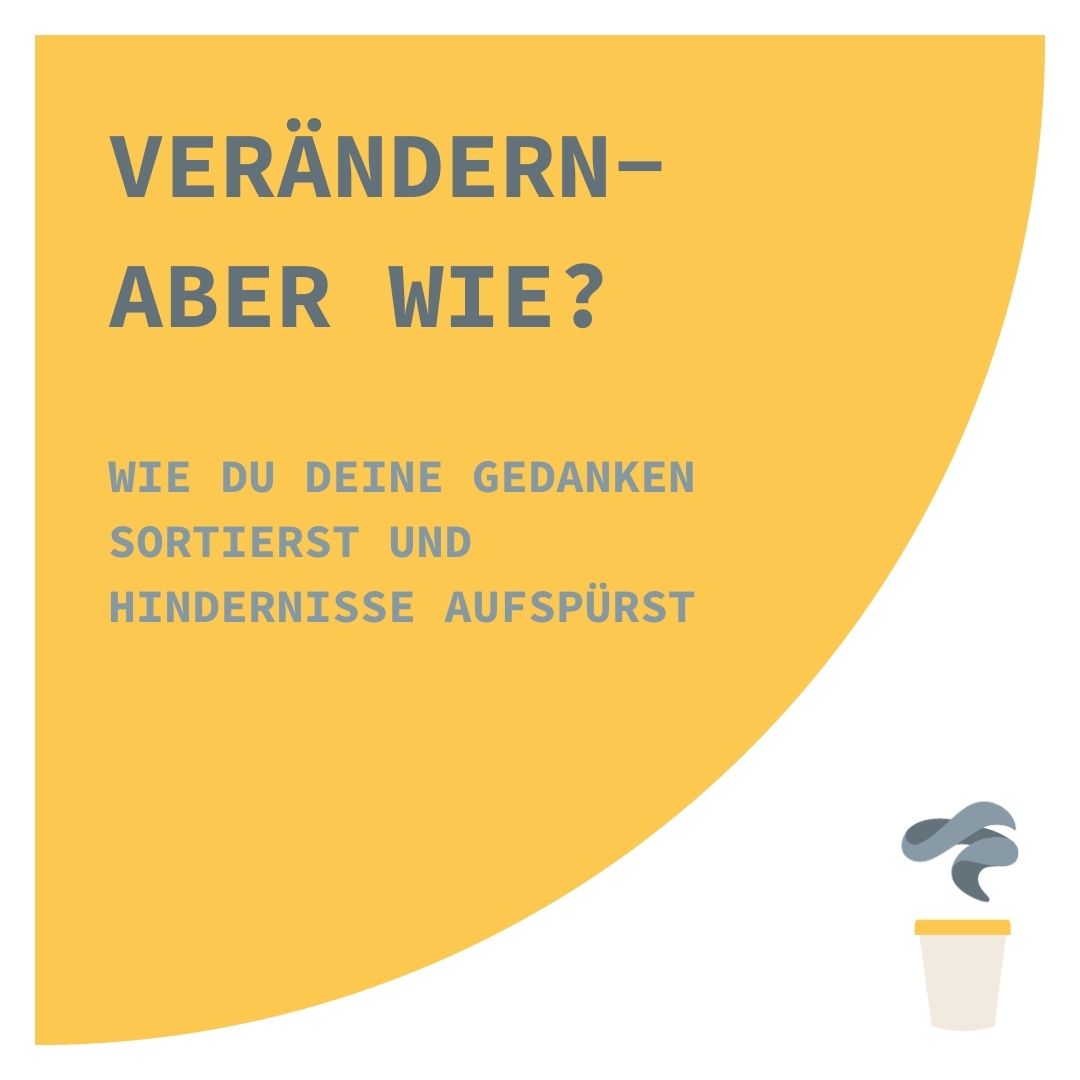 Verändern - aber wie? Wie du deine Gedanken sortierst und Hindernisse aufspürst