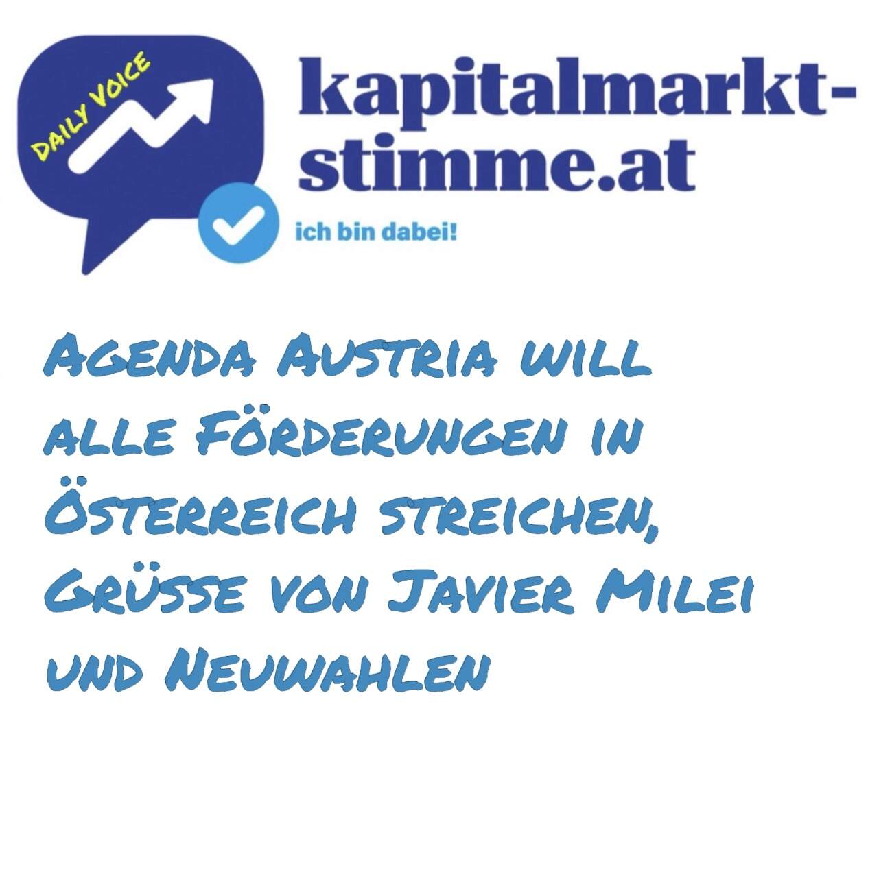 kapitalmarkt-stimme.at daily voice 212/365: Agenda Austria will alle Förderungen in Ö streichen, Grüsse von Javier Milei und Neuwahlen