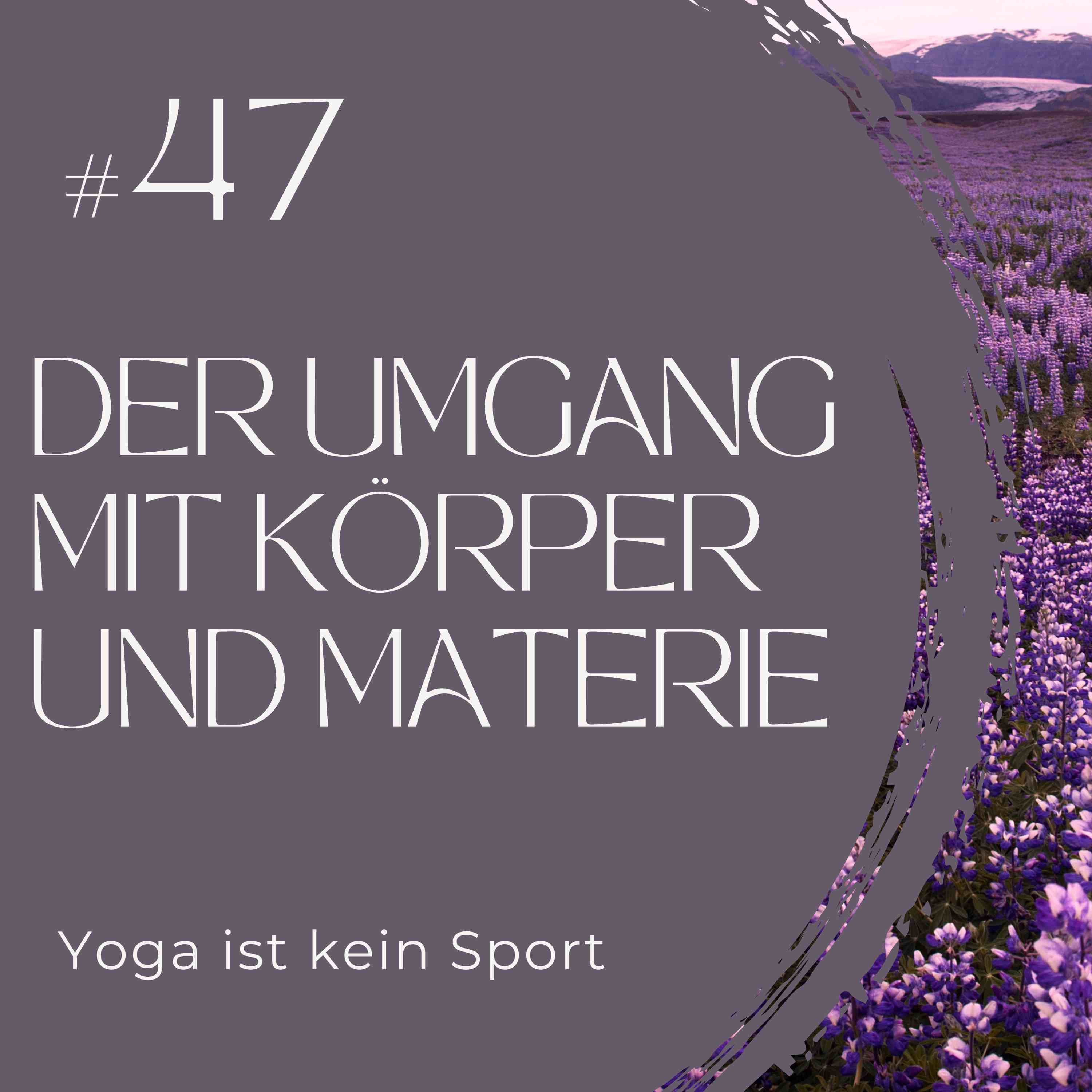 #47 Der Umgang mit Körper und Materie