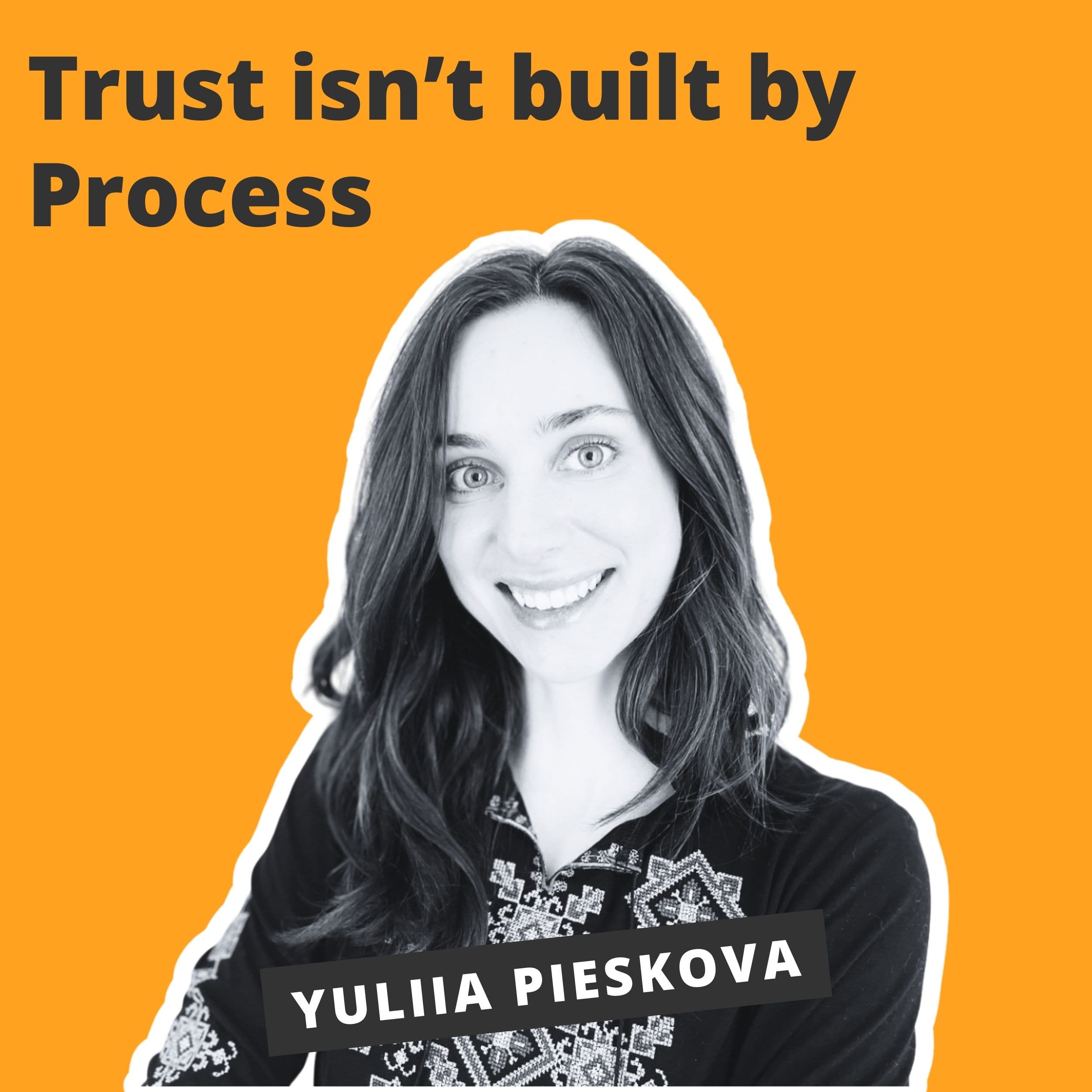 Trust isn’t built by Process - Yuliia Pieskova Trust isn’t built by Process - Yuliia Pieskova