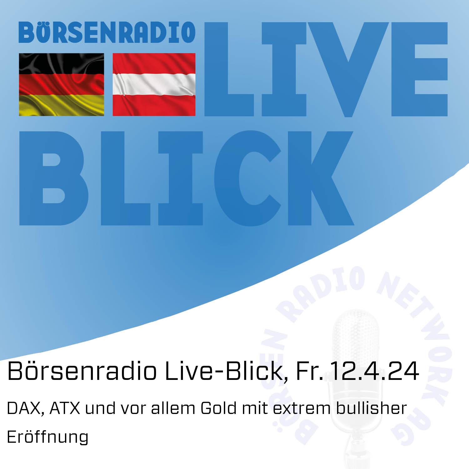 Börsenradio Live-Blick, Fr. 12.4.24: DAX, ATX und vor allem Gold mit extrem bullisher Eröffnung episode artwork
