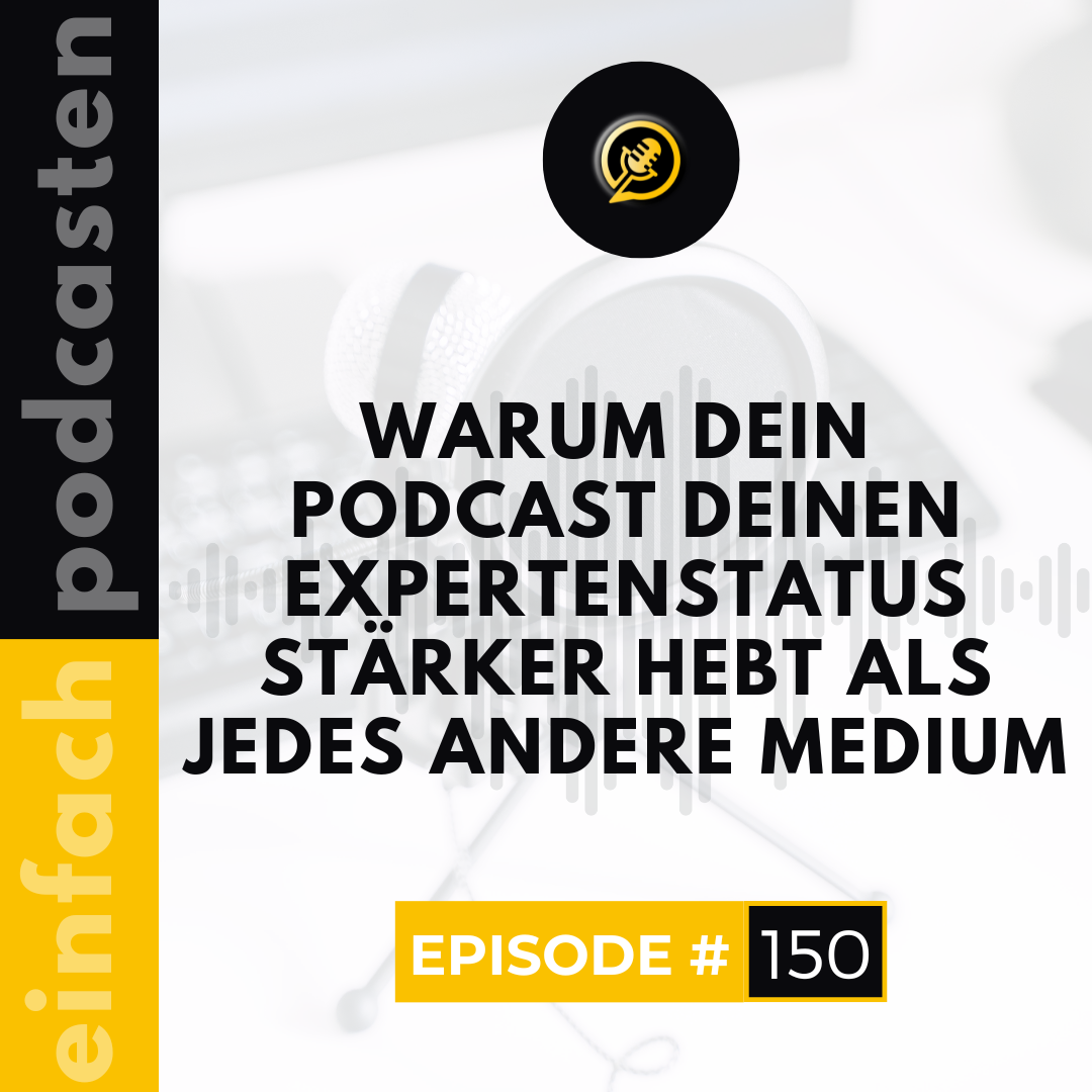 #150 - Warum dein Podcast deinen Expertenstatus stärker hebt als jedes andere Medium