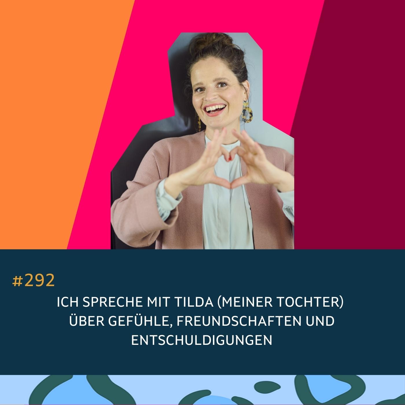 #292 Ich spreche mit Tilda (meiner Tochter) über Gefühle, Freundschaften und Entschuldigungen