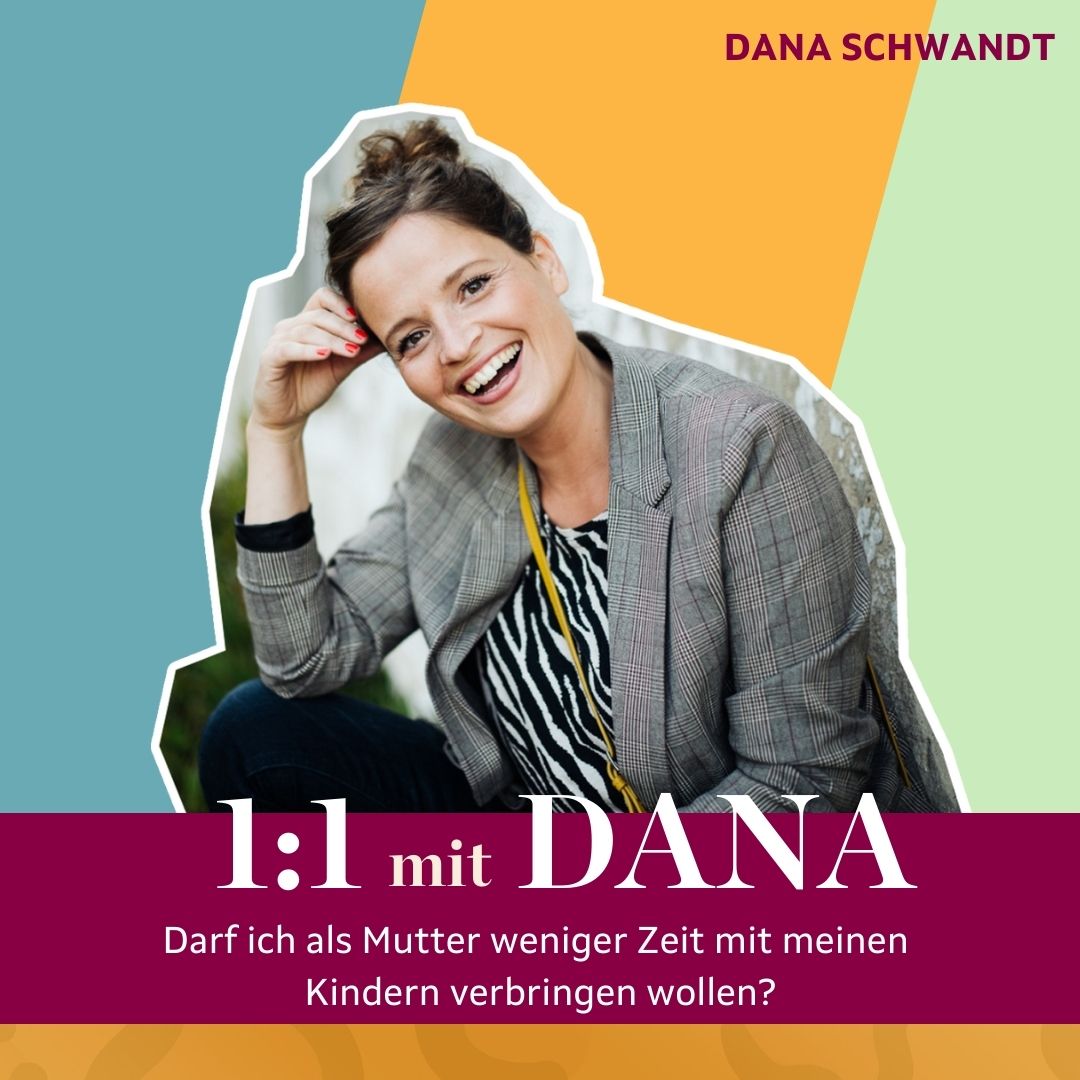 1:1 mit Dana. Darf ich als Mutter weniger Zeit mit meinen Kindern verbringen wollen?