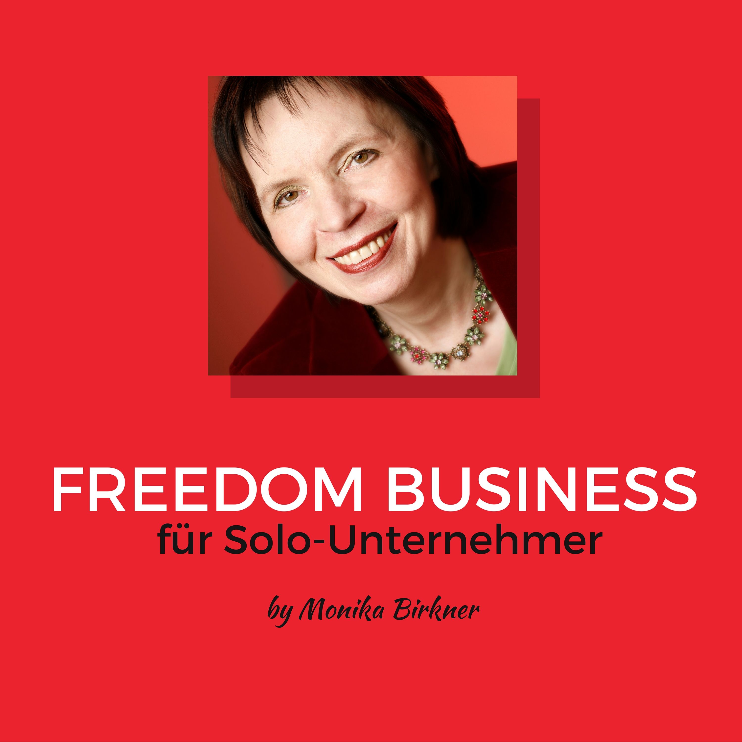 Der Freedom Business Podcast für Solo-Unternehmer von und mit Monika Birkner