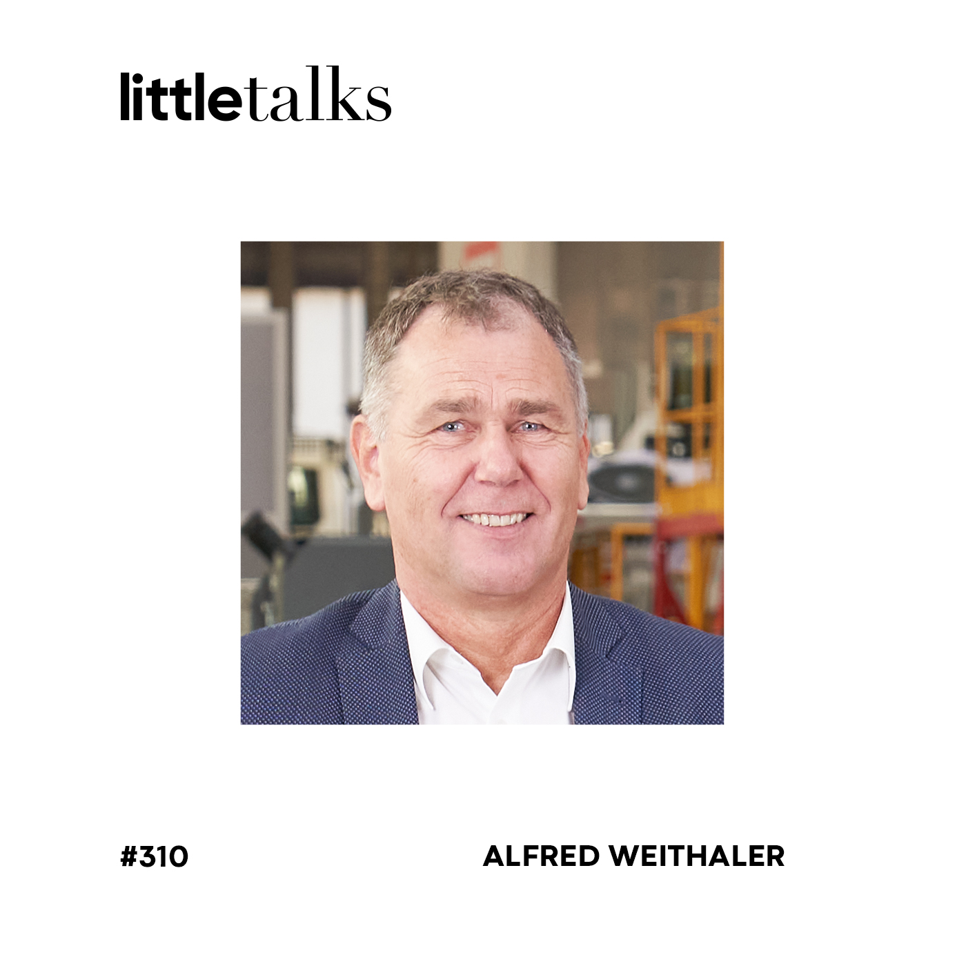 little talks - #310 Alfred Weithaler | Liebherr Telfs, Lean Management, Veränderung episode artwork