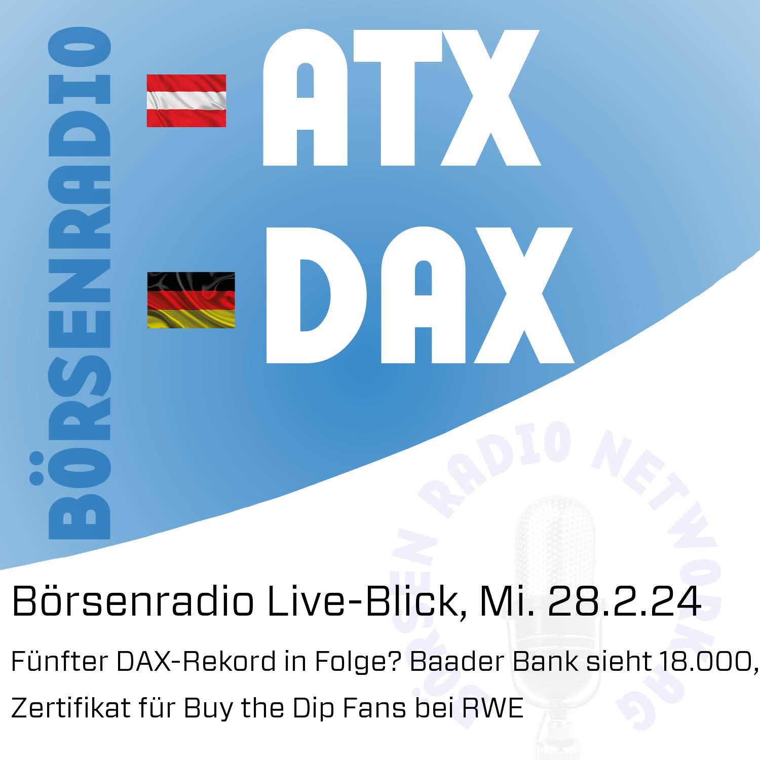 Börsenradio Live-Blick, Mi. 28.2.24: Fünfter DAX-Rekord in Folge? Baader Bank sieht 18.000, Zertifikat für Buy the Dip Fans bei RWE