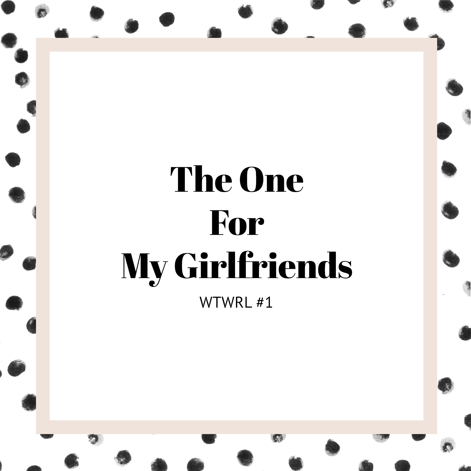#1: The One For My Girlfriends