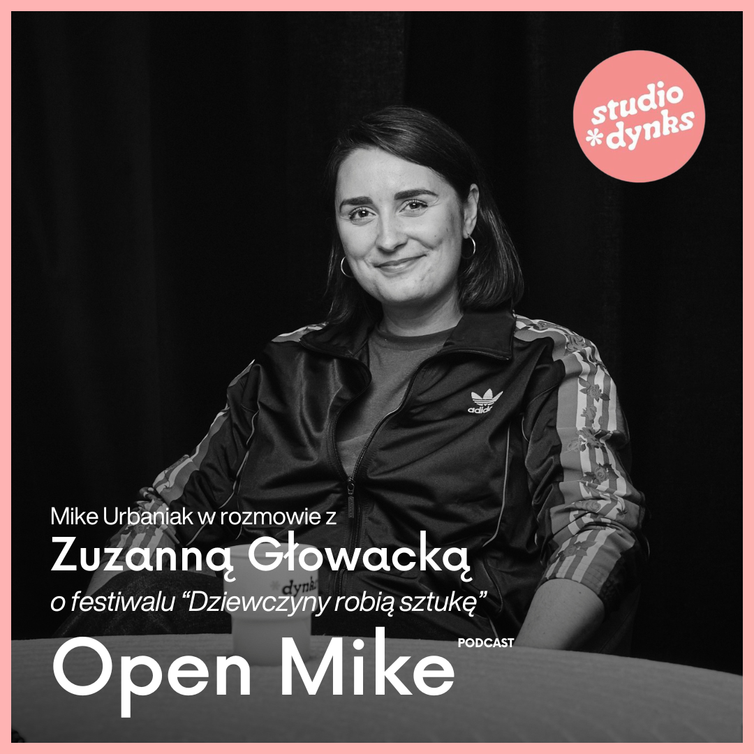 Open Mike (18) Rozmowa z Zuzanną Głowacką, kuratorką Festiwalu Dziewczyny Robią Sztukę