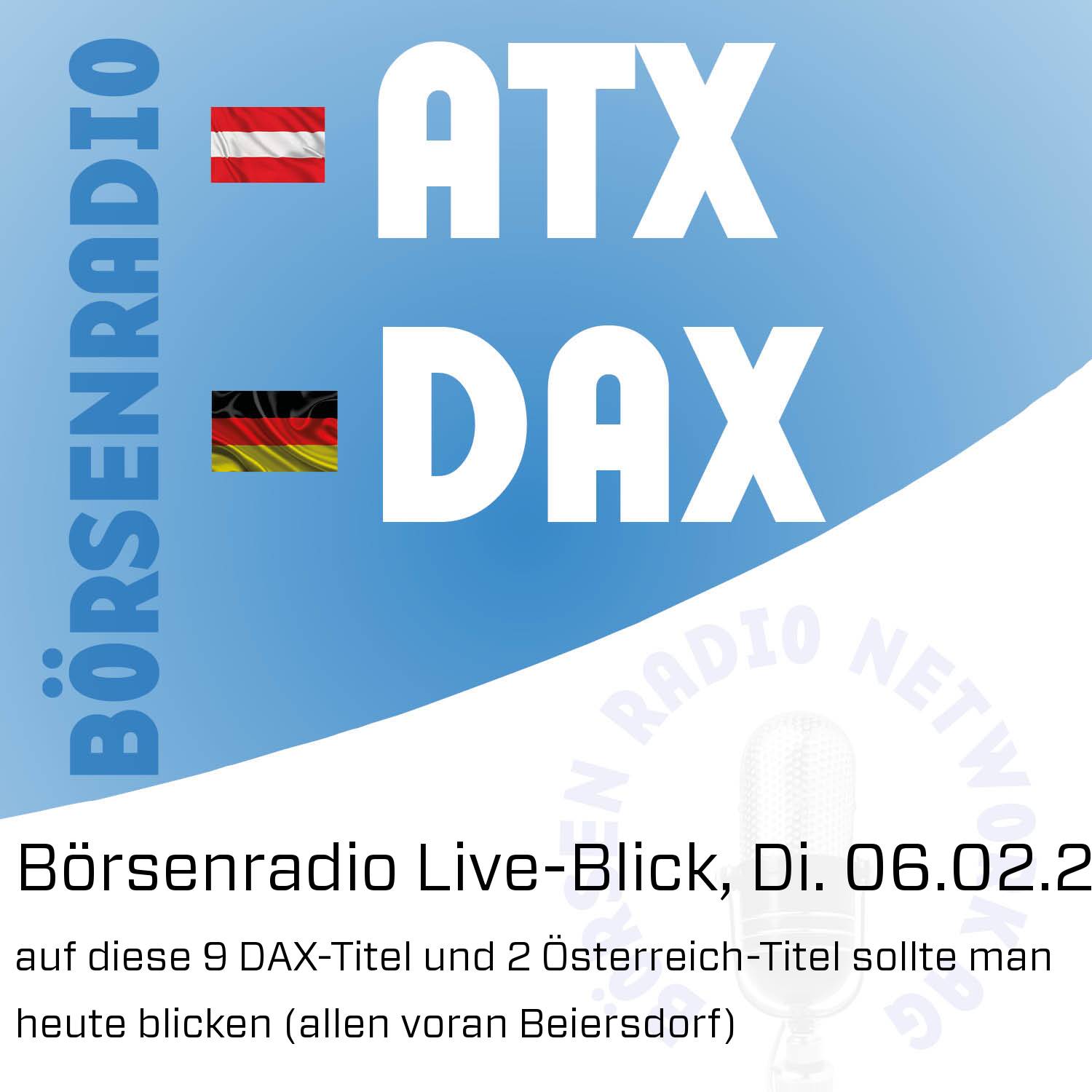 Börsenradio Live-Blick, Di. 06.02.24: - auf diese 9 DAX-Titel und 2 Österreich-Titel sollte man heute blicken (allen voran Beiersdorf)
