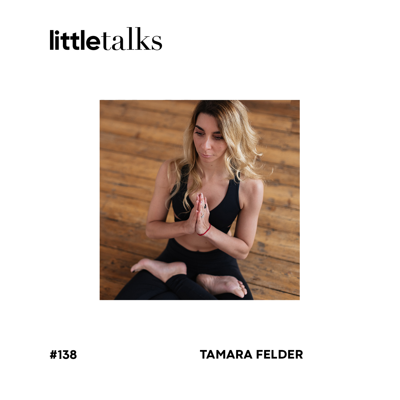 little talks - #138 Tamara Felder | Yoga, Vision Quest, Glück, Visualisierung