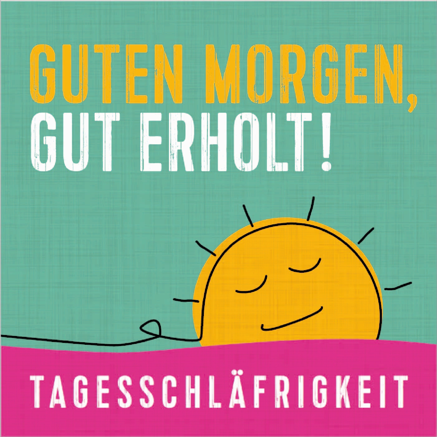 GUTEN MORGEN, GUT ERHOLT!