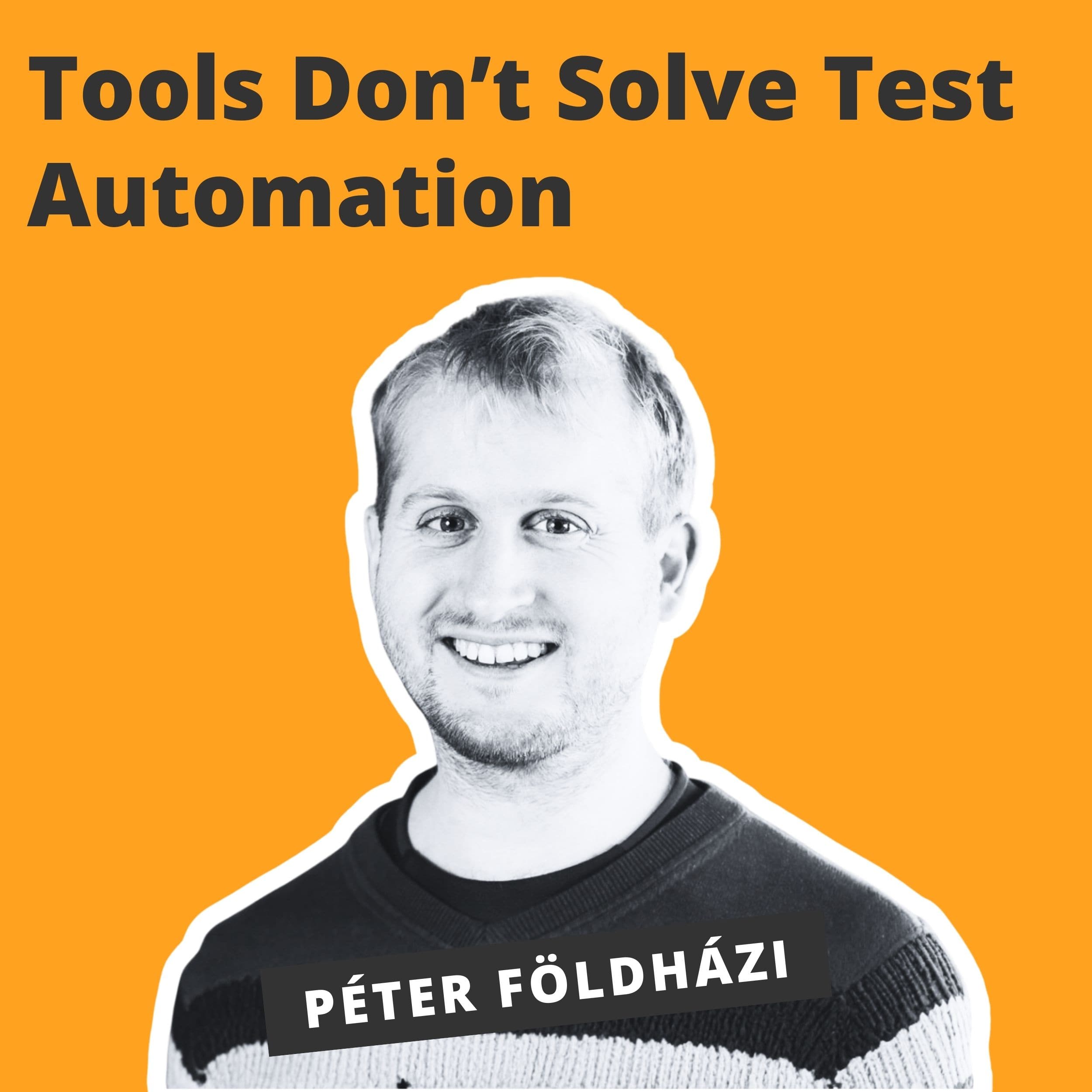 Tools Don’t Solve Test Automation – Péter Földházi