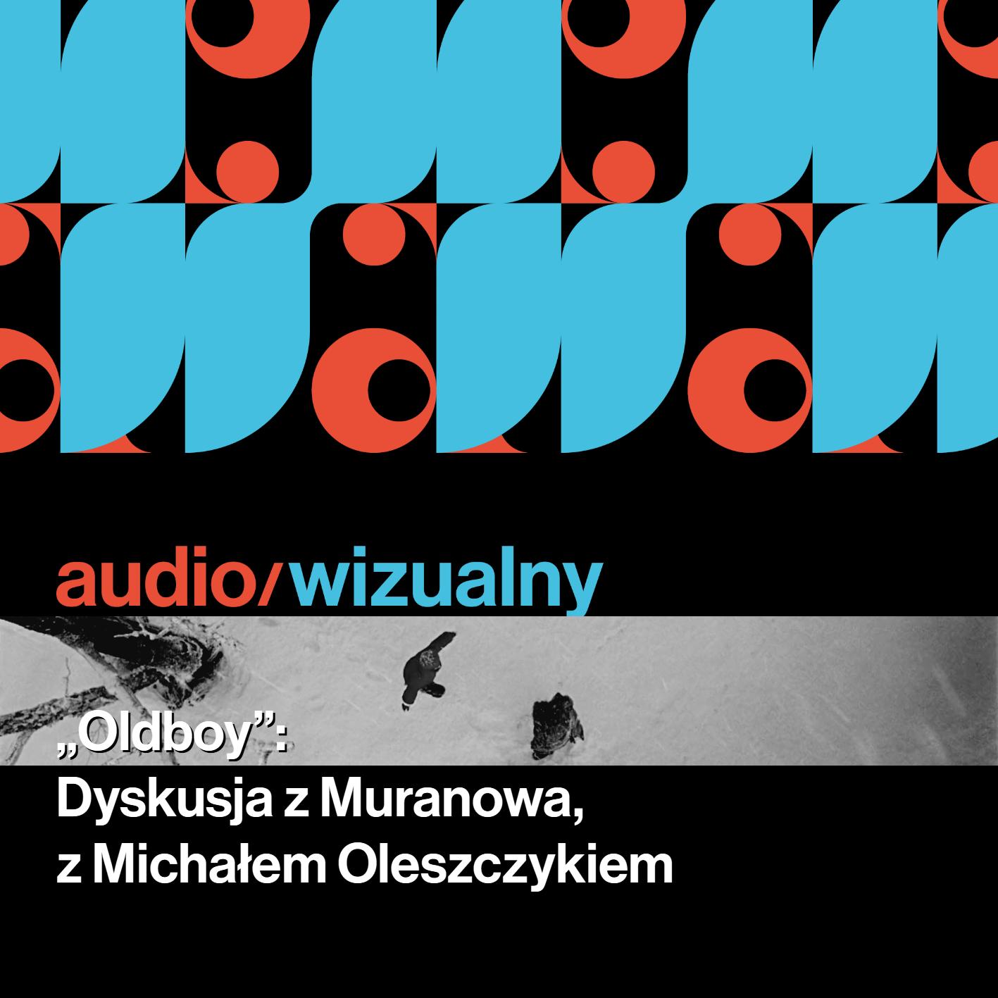 "Oldboy": Dyskusja z Muranowa, z Michałem Oleszczykiem