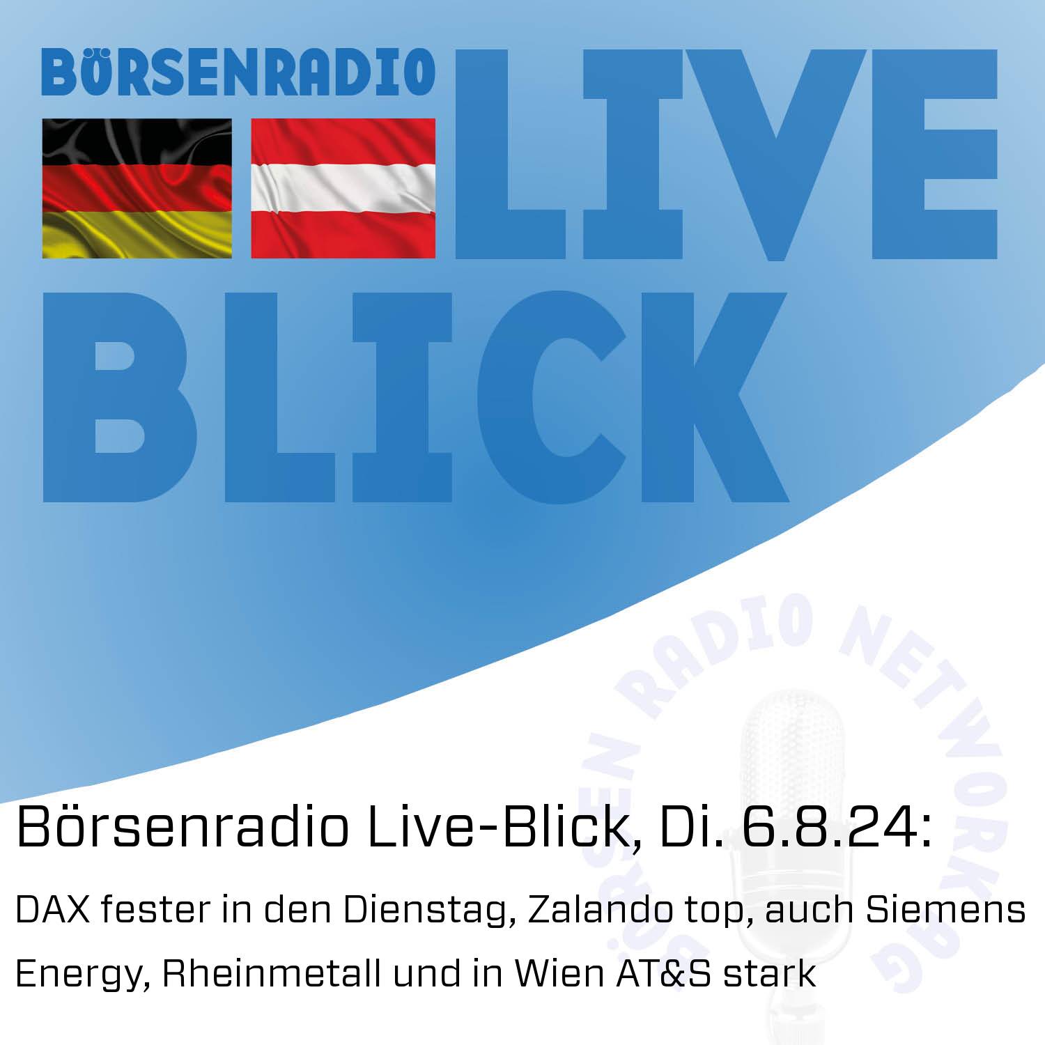 Börsenradio Live-Blick, Mo. 6 .8. 24: DAX fester in den Dienstag, Zalando top, auch Siemens Energy, Rheinmetall und in Wien AT&S stark