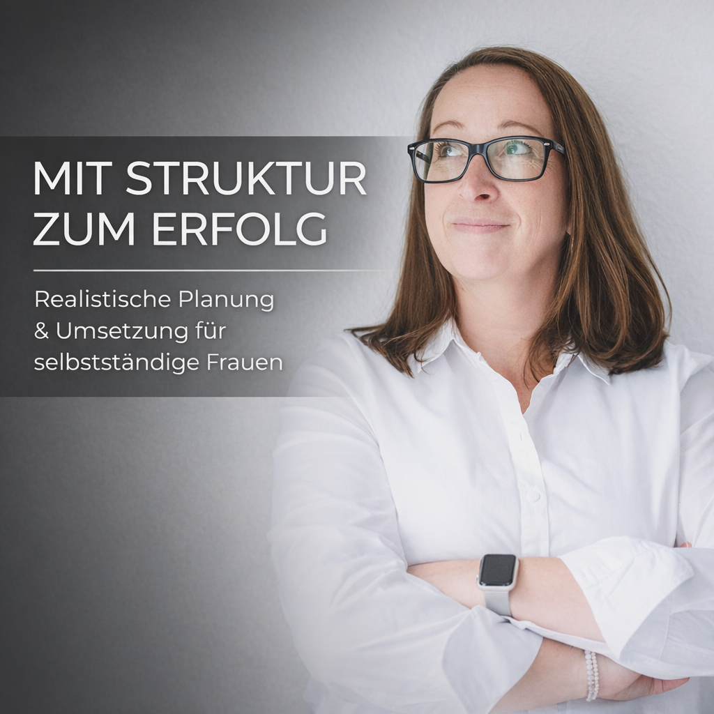 Mit Struktur zum Erfolg - Realistische Planung & Umsetzung für selbständige Frauen